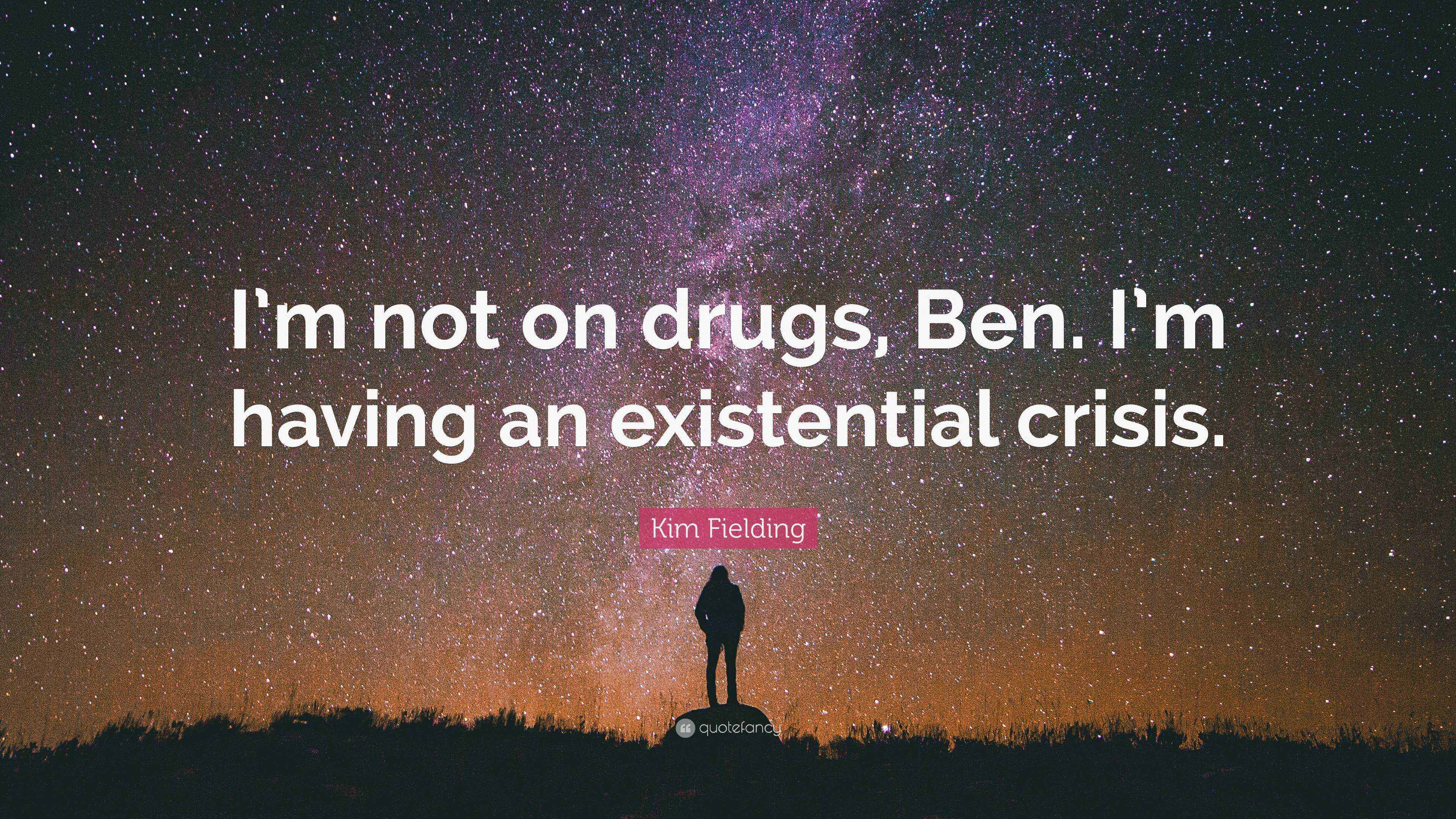 Kim Fielding Quote: “I’m not on drugs, Ben. I’m having an existential