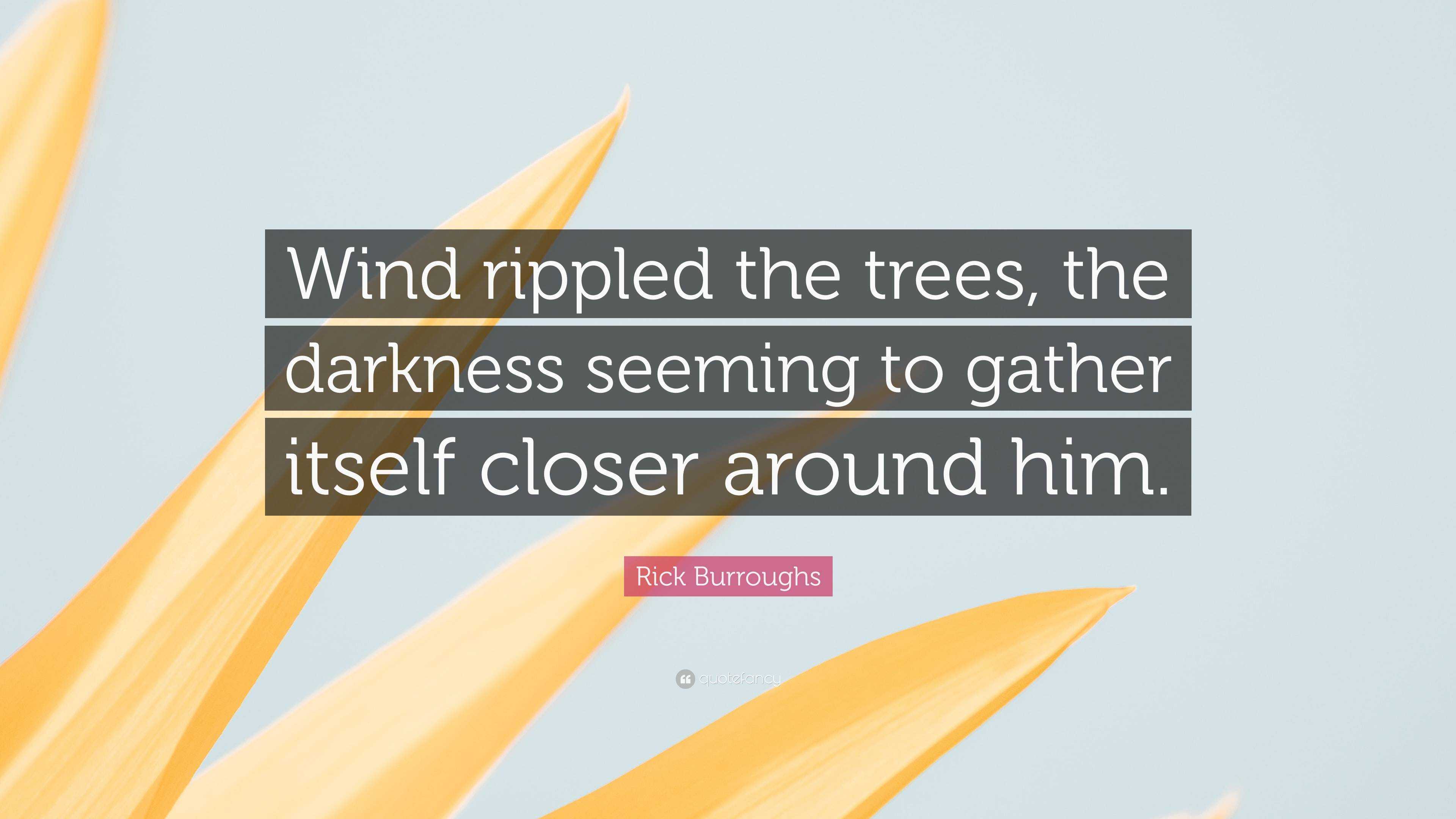 Rick Burroughs Quote: “Wind rippled the trees, the darkness seeming to ...