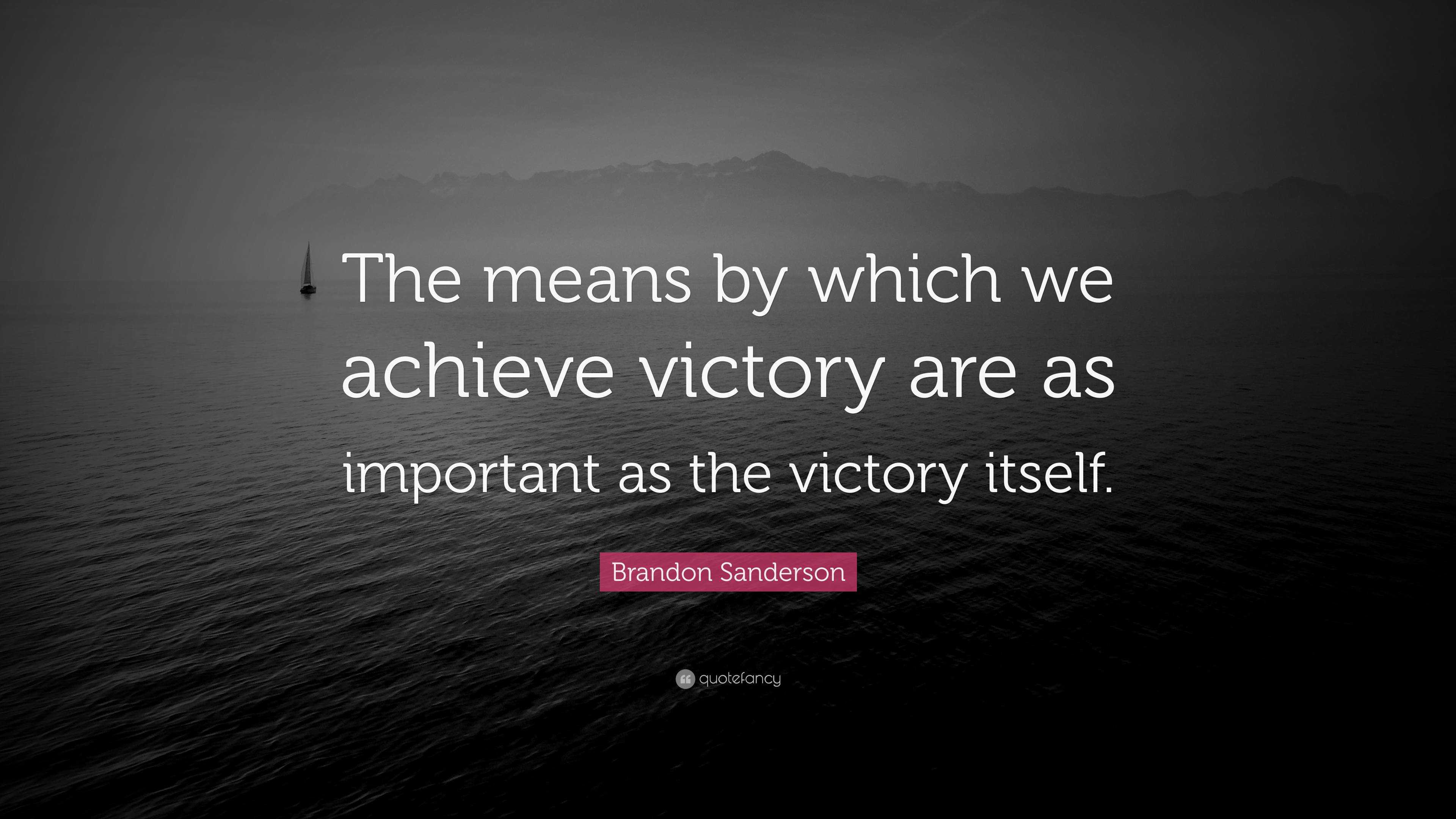 Brandon Sanderson Quote: “The means by which we achieve victory are as ...