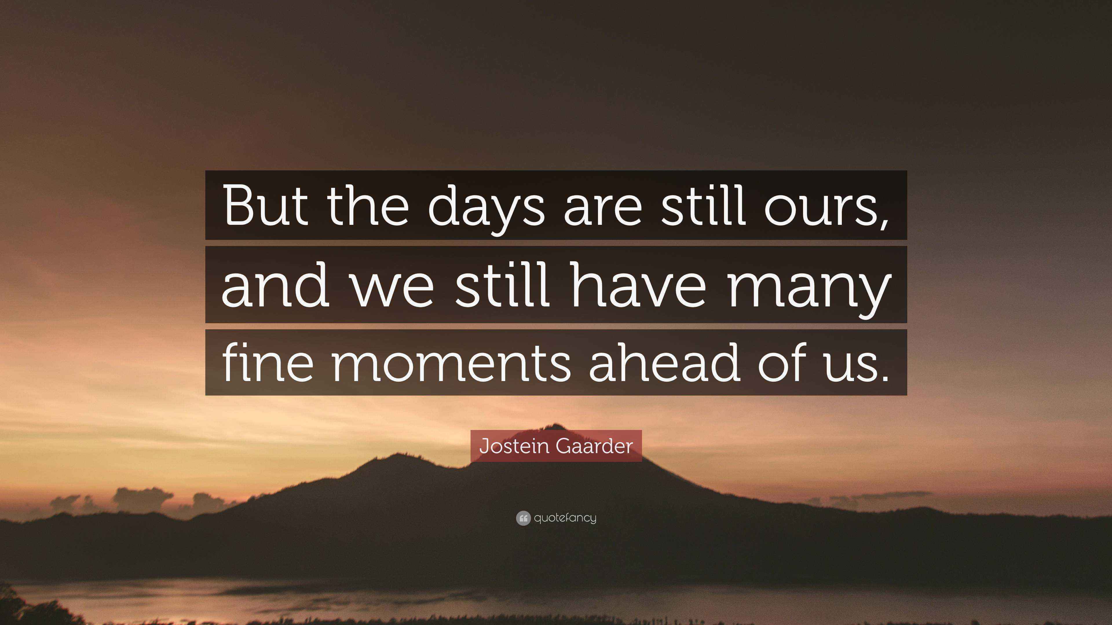 Jostein Gaarder Quote: “But the days are still ours, and we still have ...