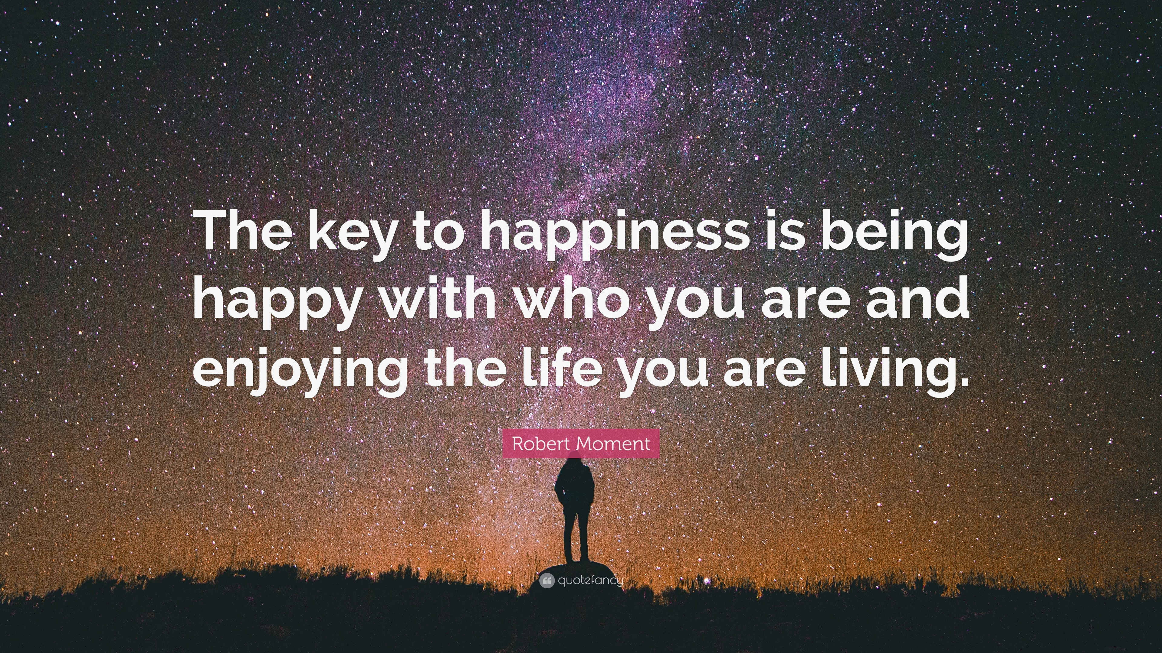 Robert Moment Quote: “The key to happiness is being happy with who you are  and enjoying