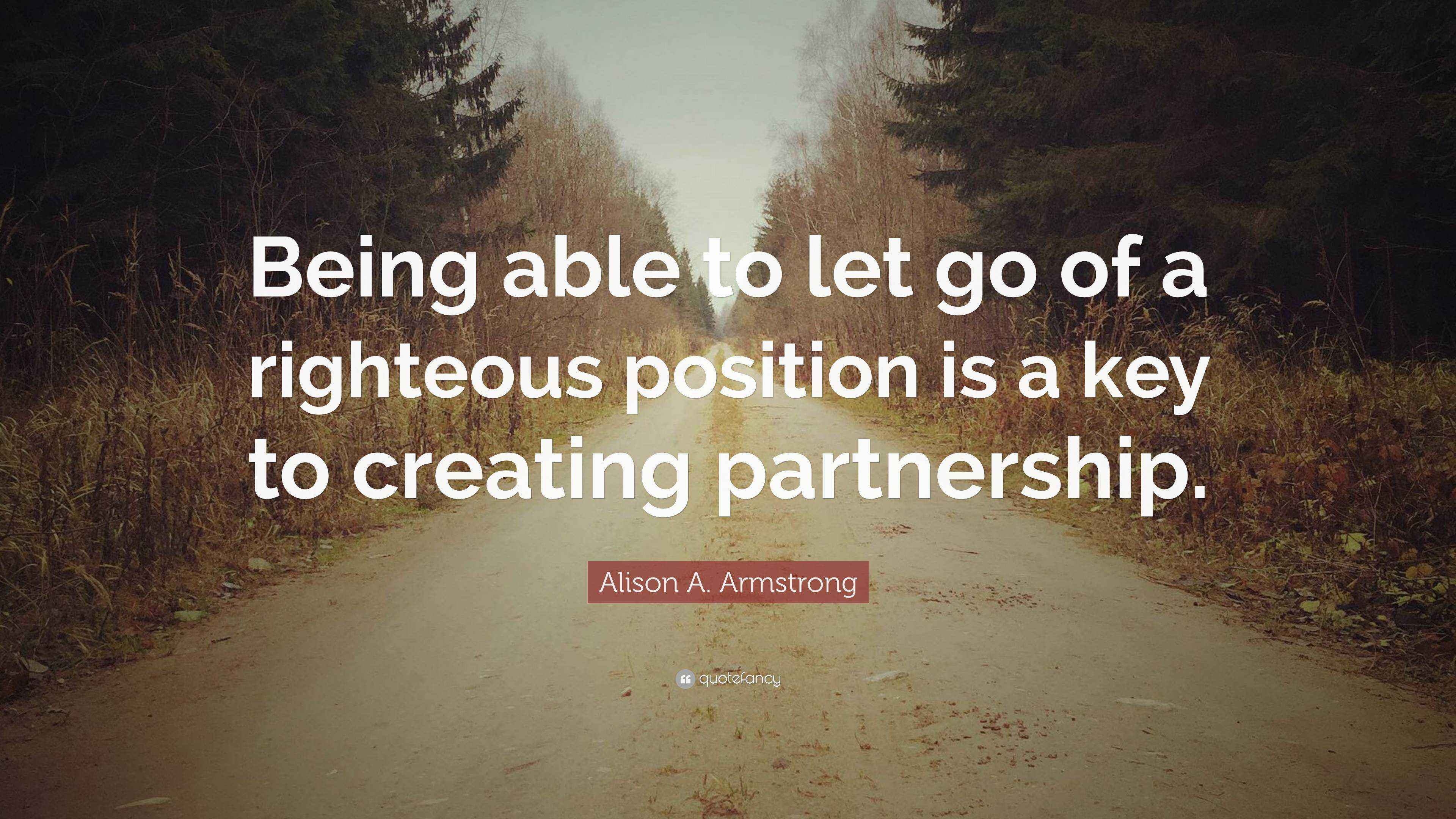 Alison A. Armstrong Quote “Being able to let go of a righteous