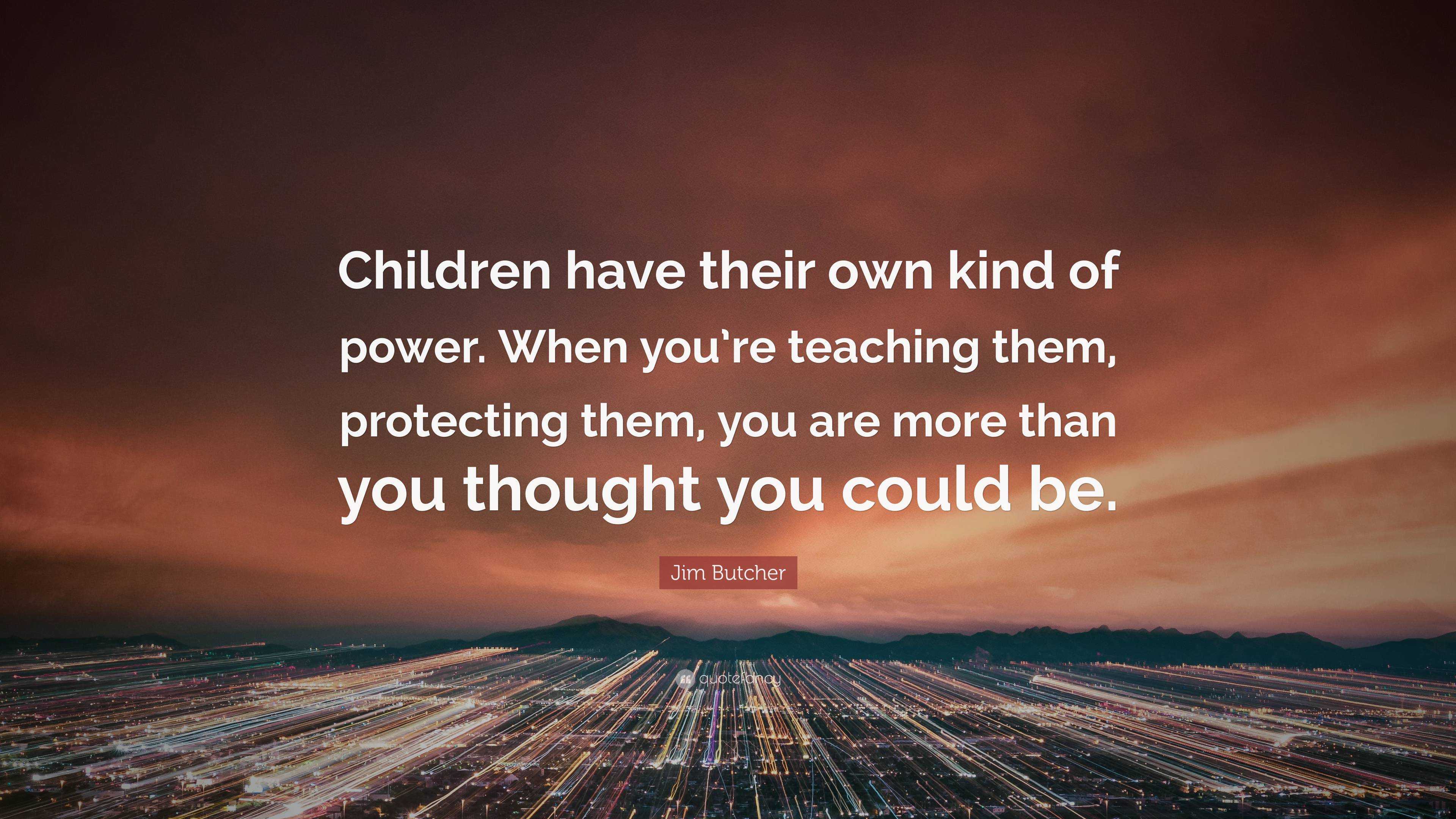 Jim Butcher Quote: “Children have their own kind of power. When you’re ...