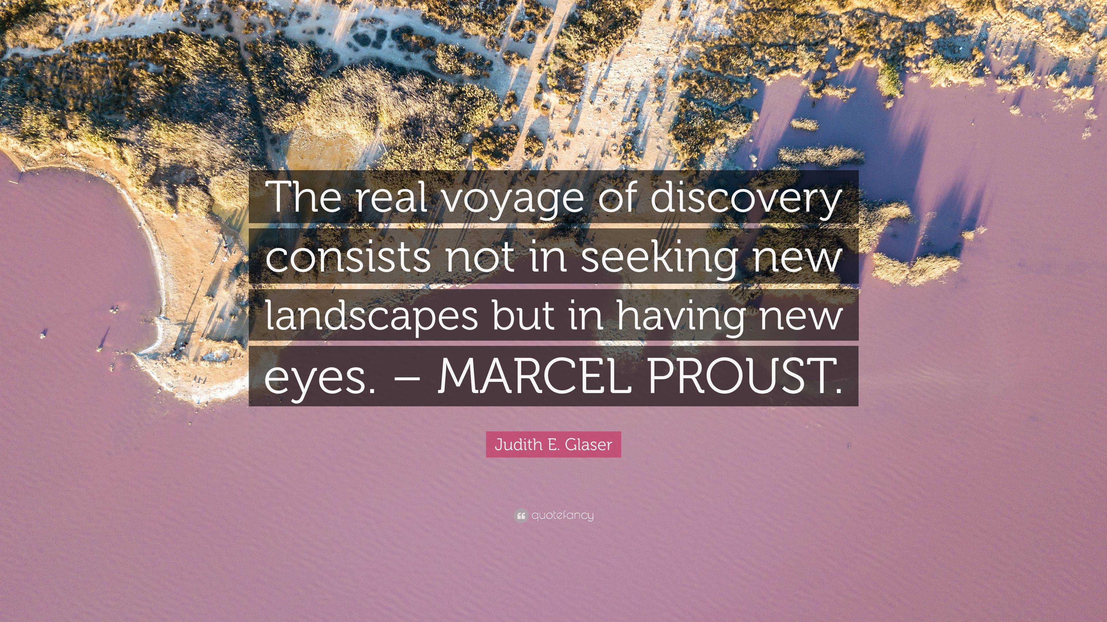 Judith E Glaser Quote The Real Voyage Of Discovery Consists Not In Seeking New Landscapes But