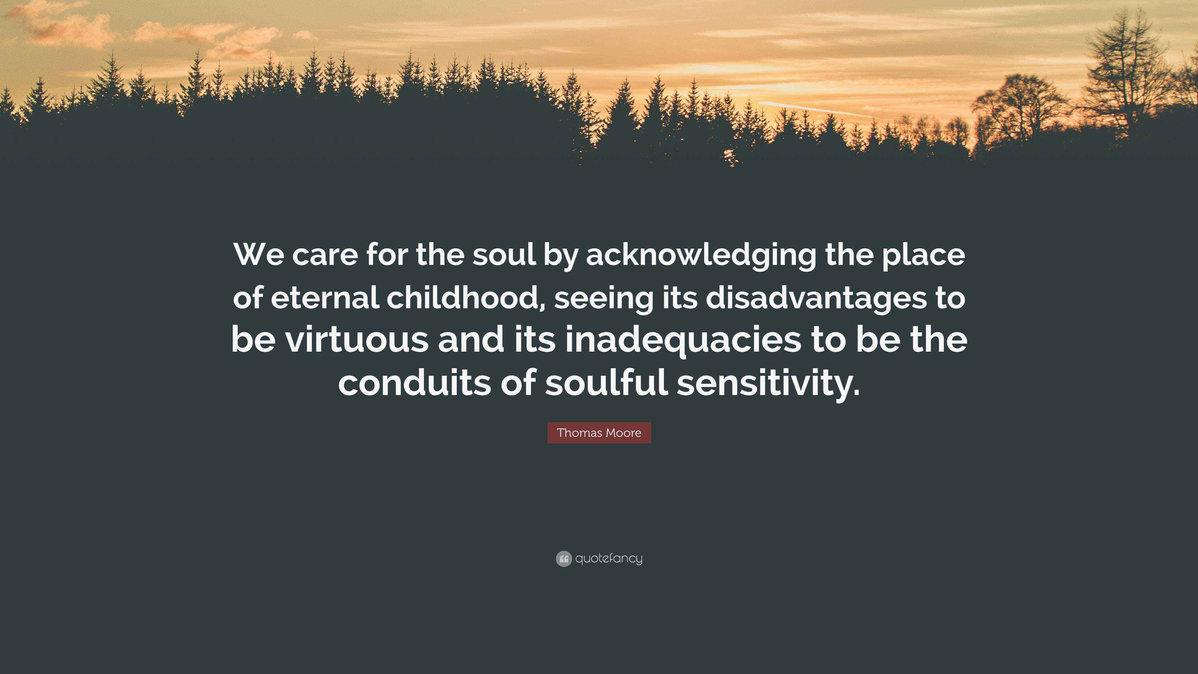 Thomas Moore Quote: “We care for the soul by acknowledging the place of