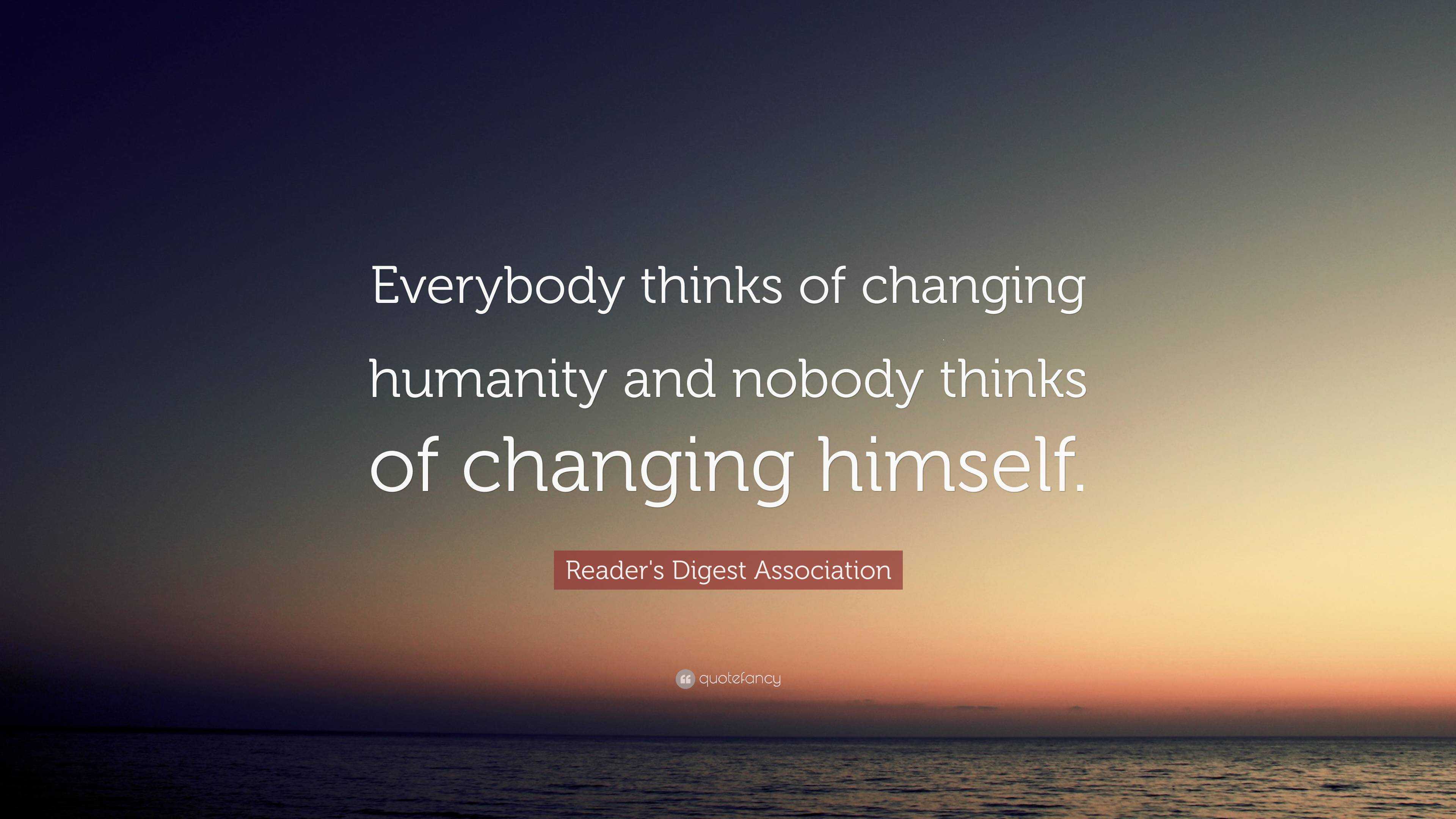 Reader's Digest Association Quote: “Everybody thinks of changing ...