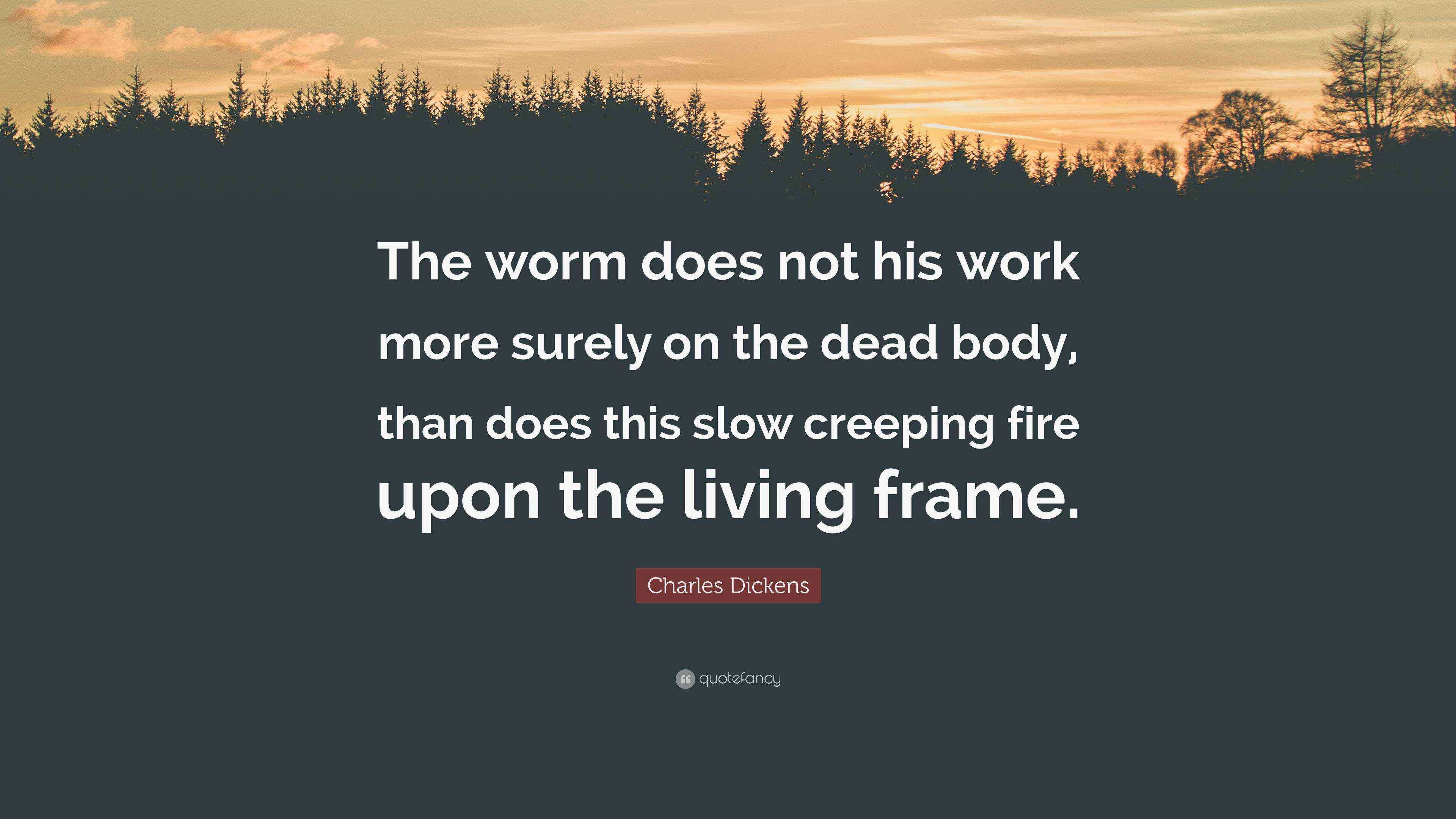 Charles Dickens Quote: “The worm does not his work more surely on the ...