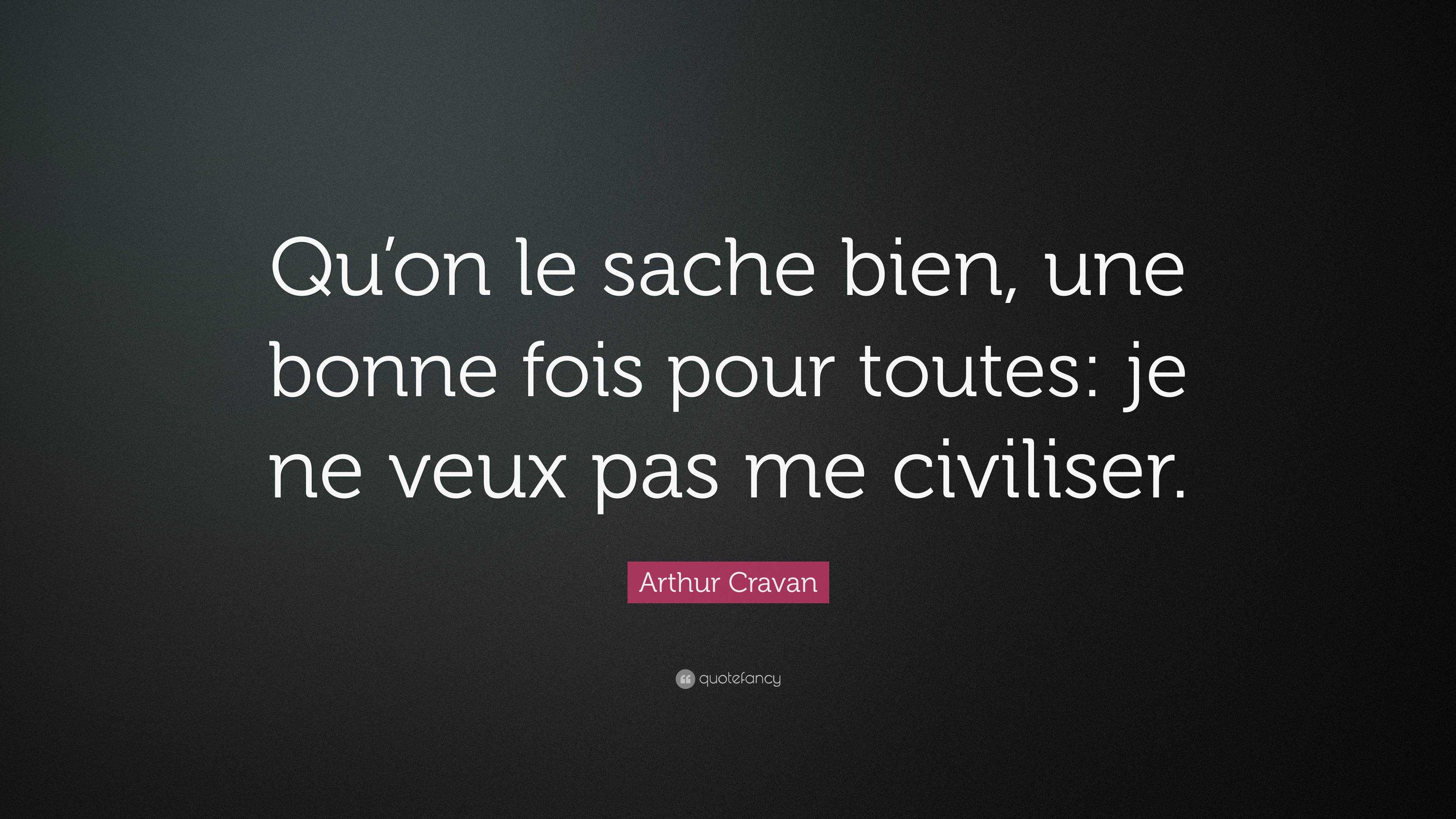 Arthur Cravan Quote: “qu’on Le Sache Bien, Une Bonne Fois Pour Toutes 