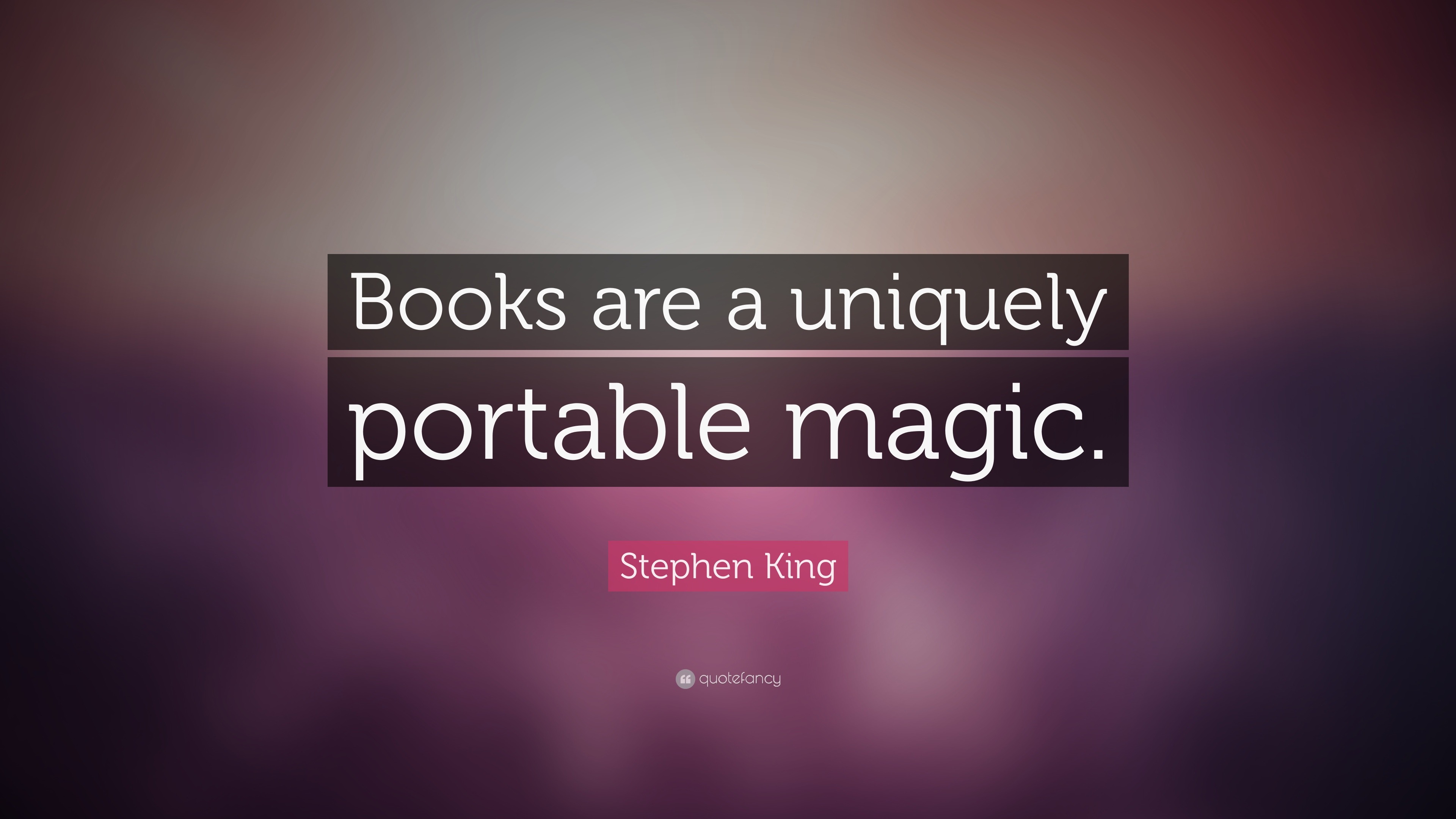 Stephen King Quote: “Books are a uniquely portable magic.”