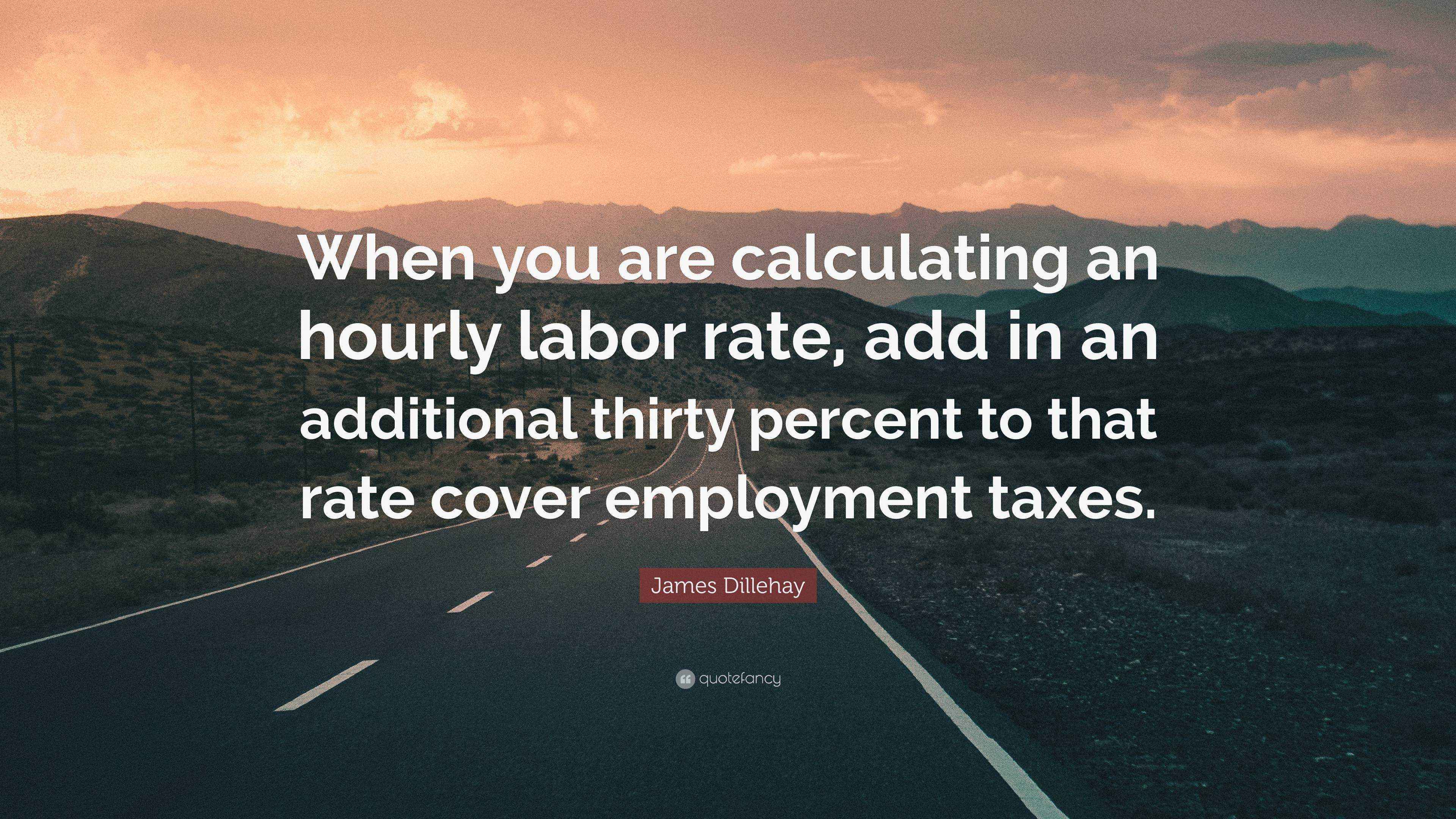 James Dillehay Quote “When you are calculating an hourly labor rate