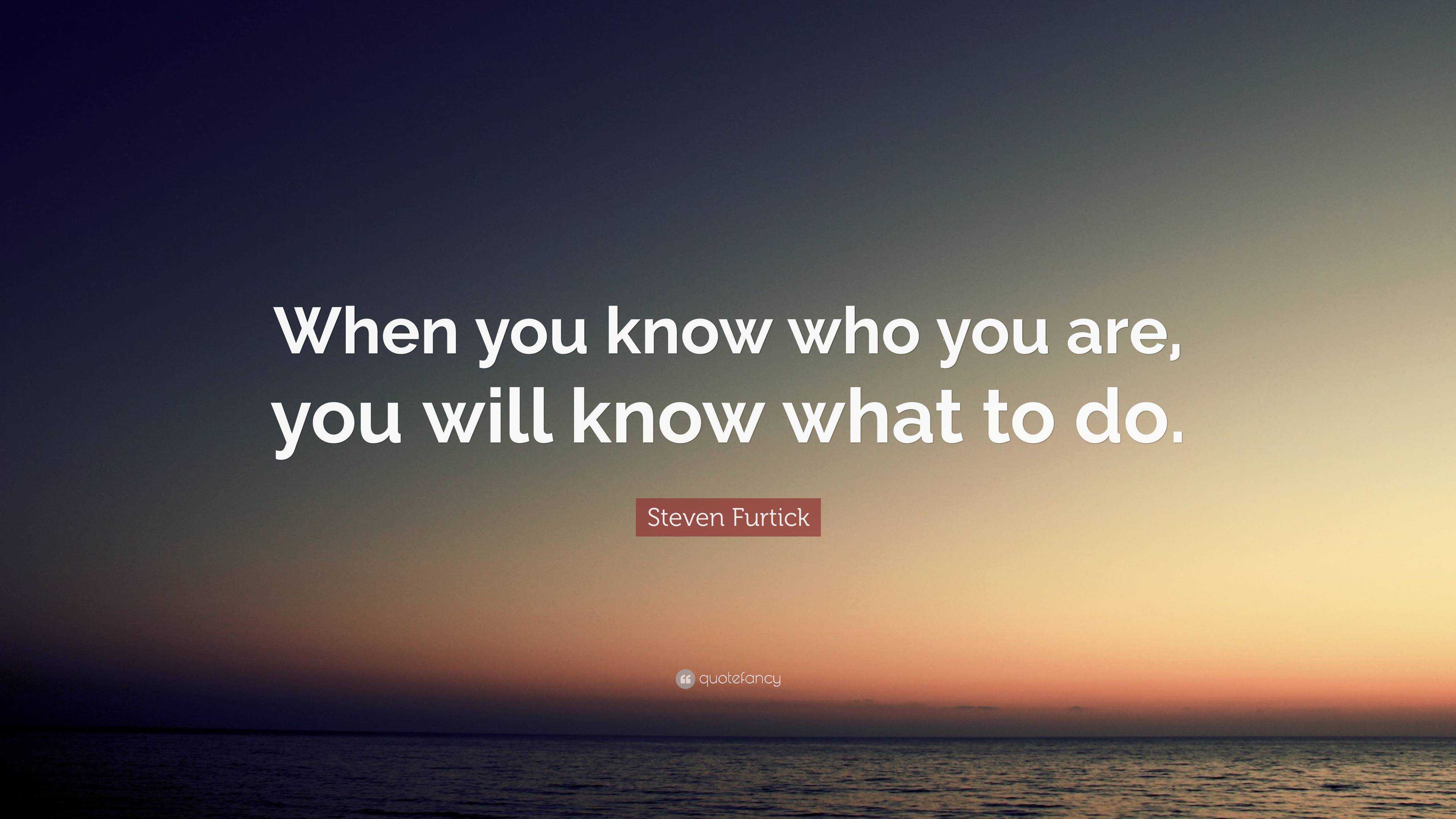 steven-furtick-quote-when-you-know-who-you-are-you-will-know-what-to