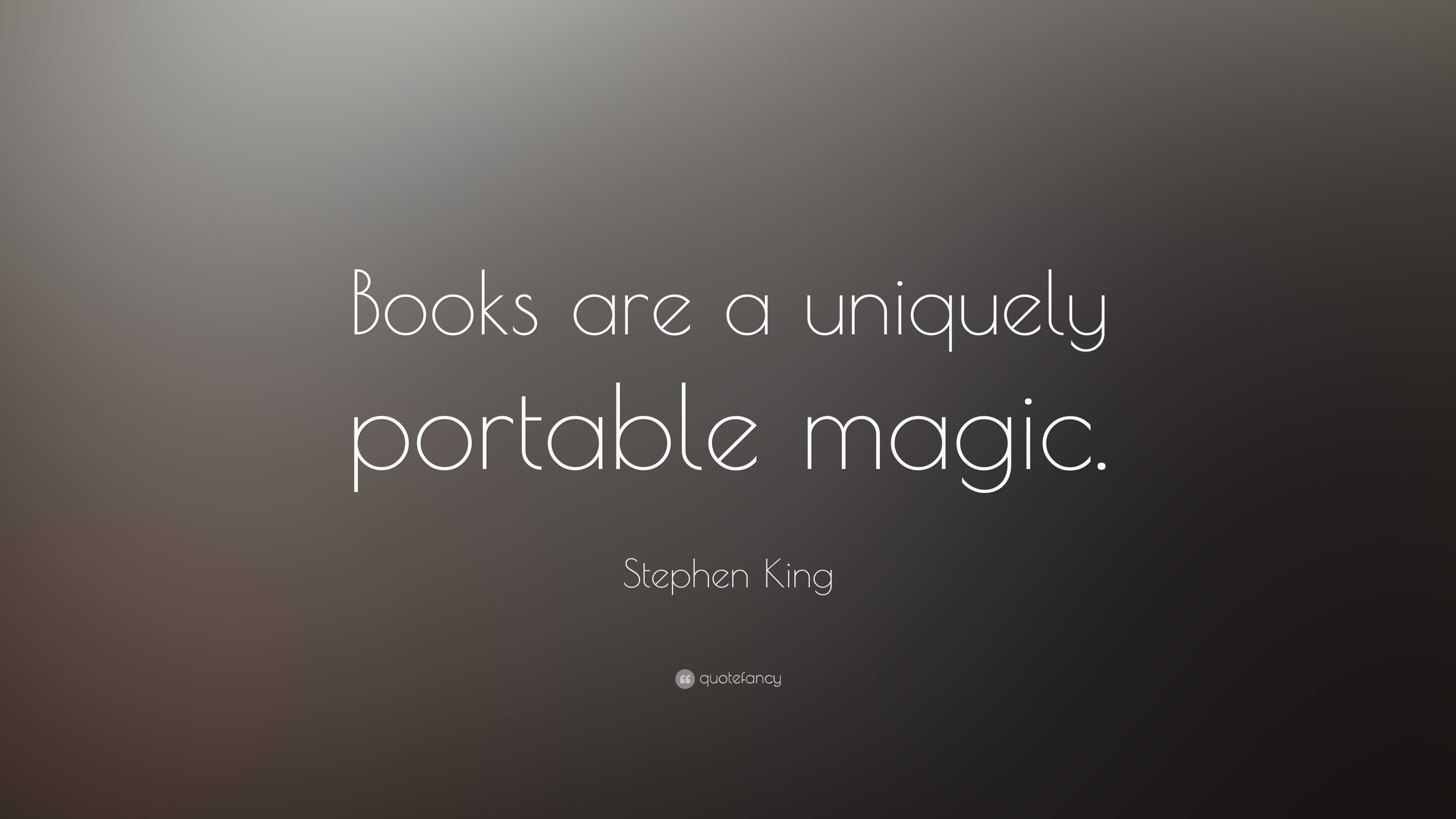 Stephen King Quote: “Books are a uniquely portable magic.”