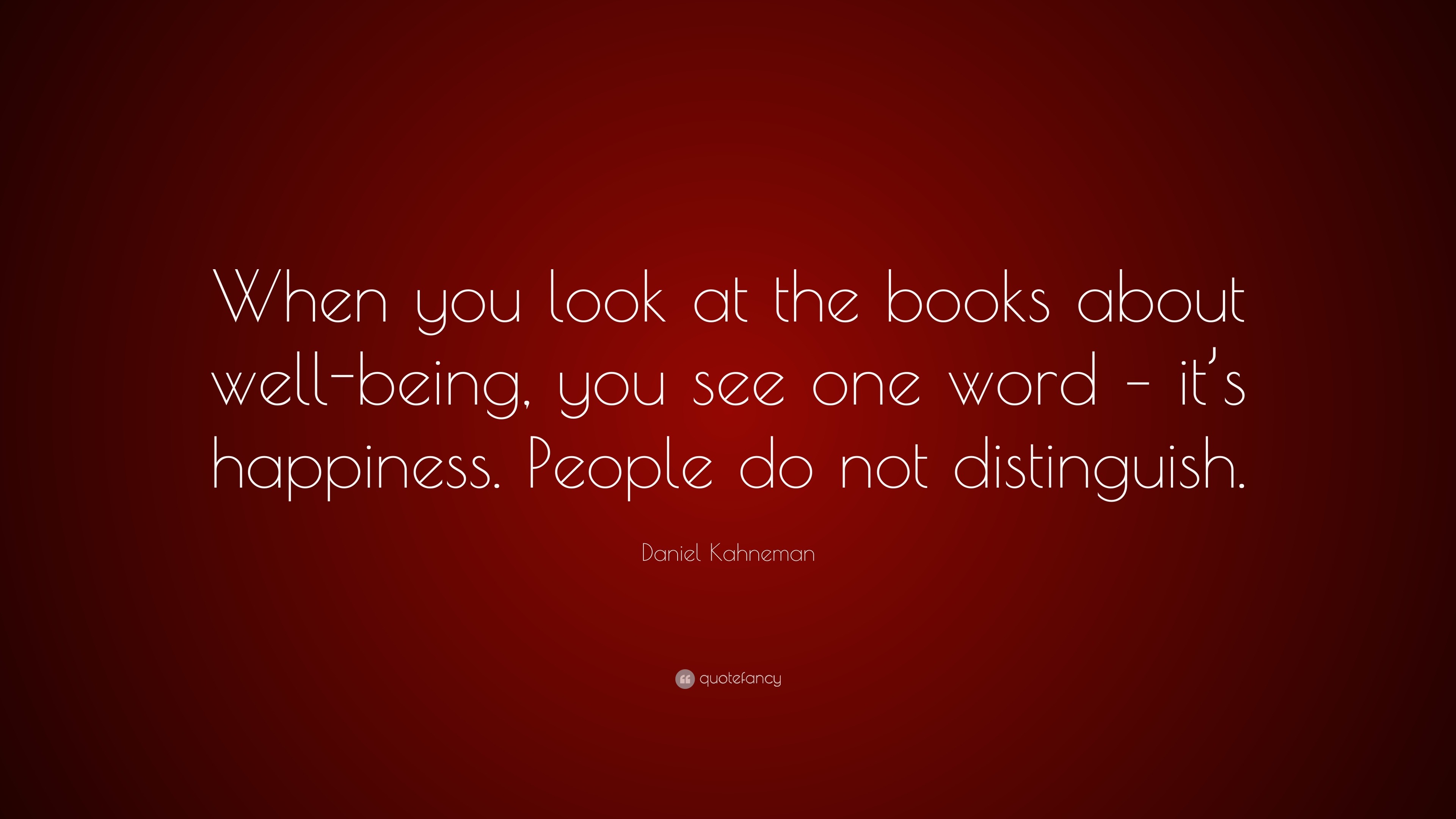 Daniel Kahneman Quote: “When you look at the books about well-being ...