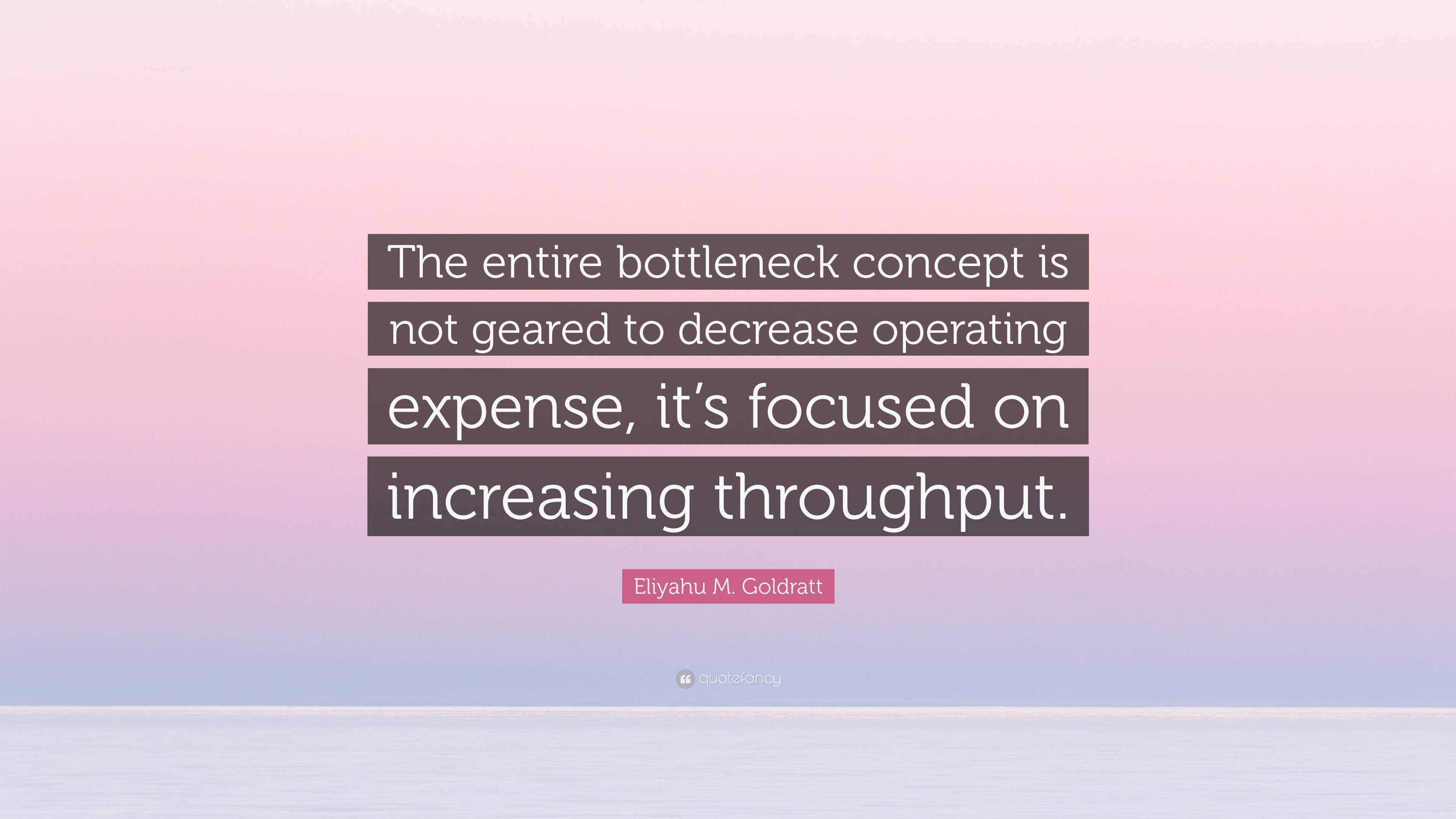 Eliyahu M. Goldratt Quote: “The entire bottleneck concept is not geared ...