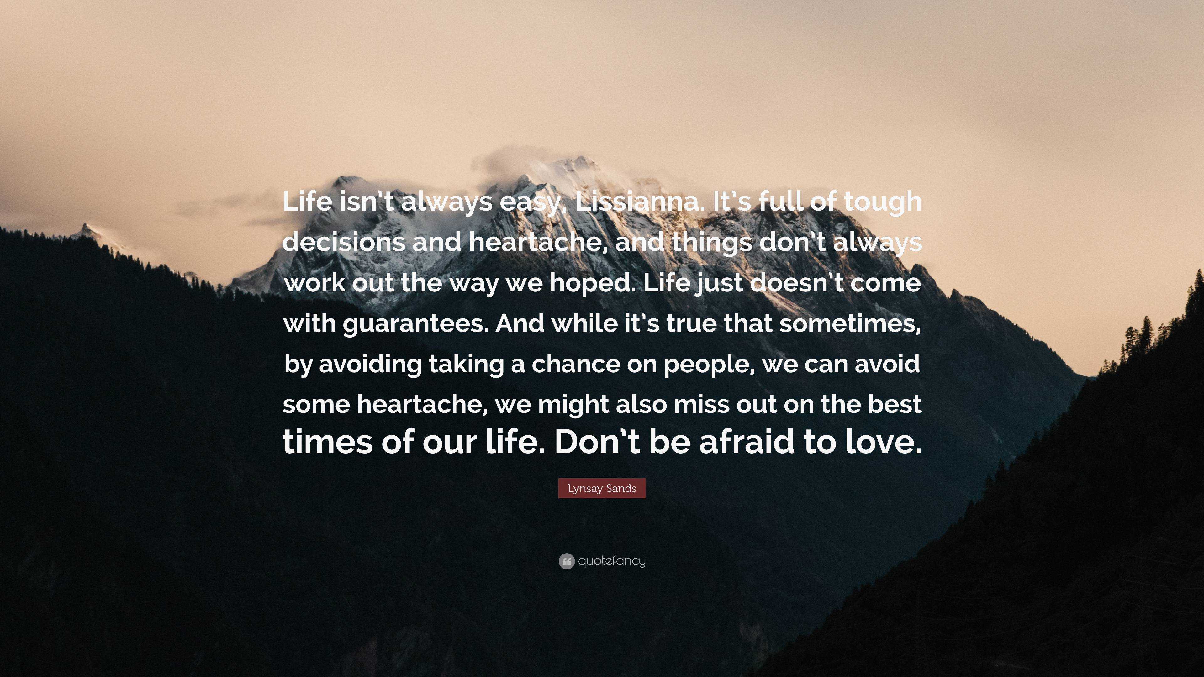 Lynsay Sands Quote Life Isn T Always Easy Lissianna It S Full Of Tough Decisions And Heartache And Things Don T Always Work Out The Way