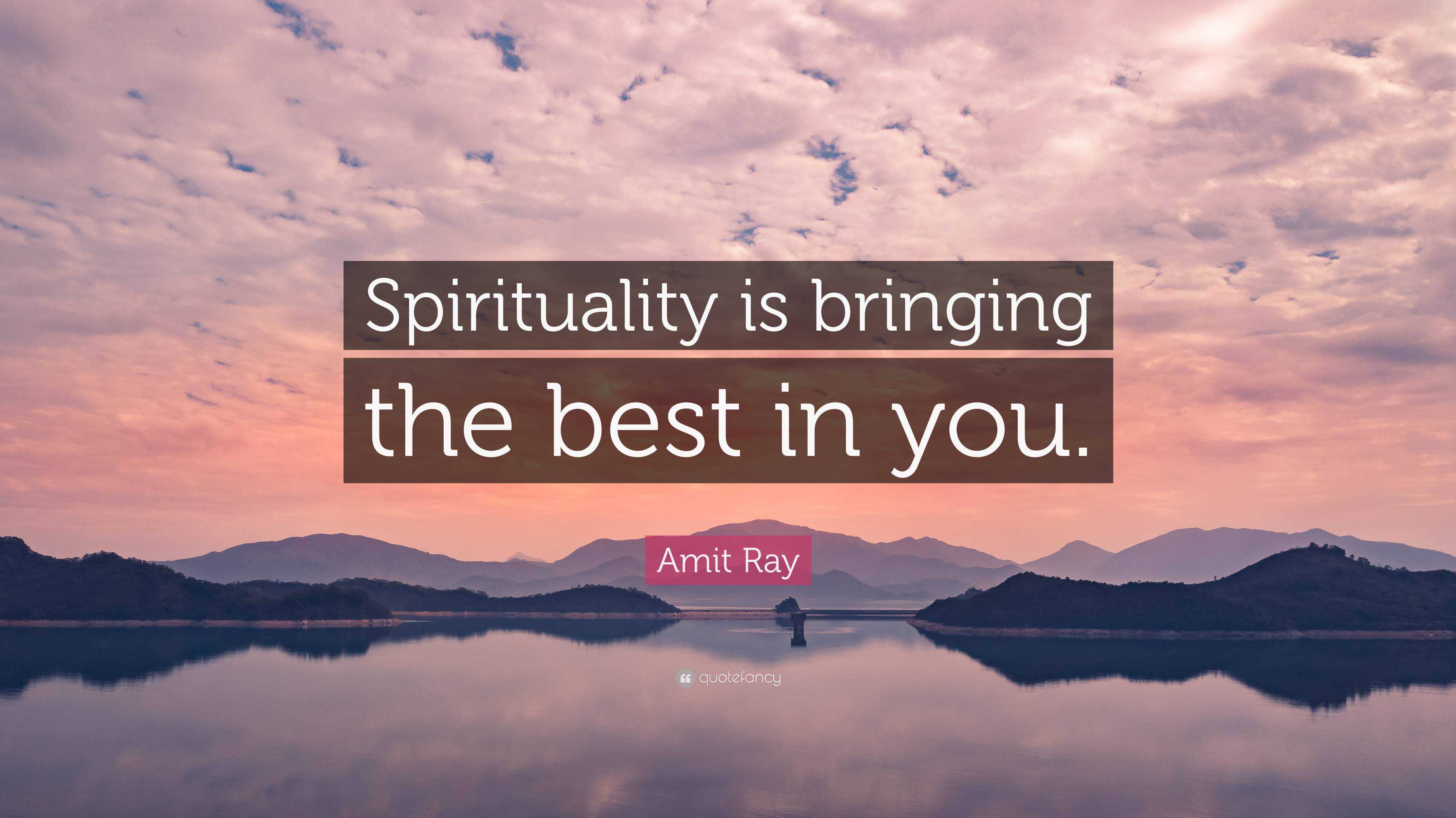 Amit Ray Quote: “Spirituality is bringing the best in you.”