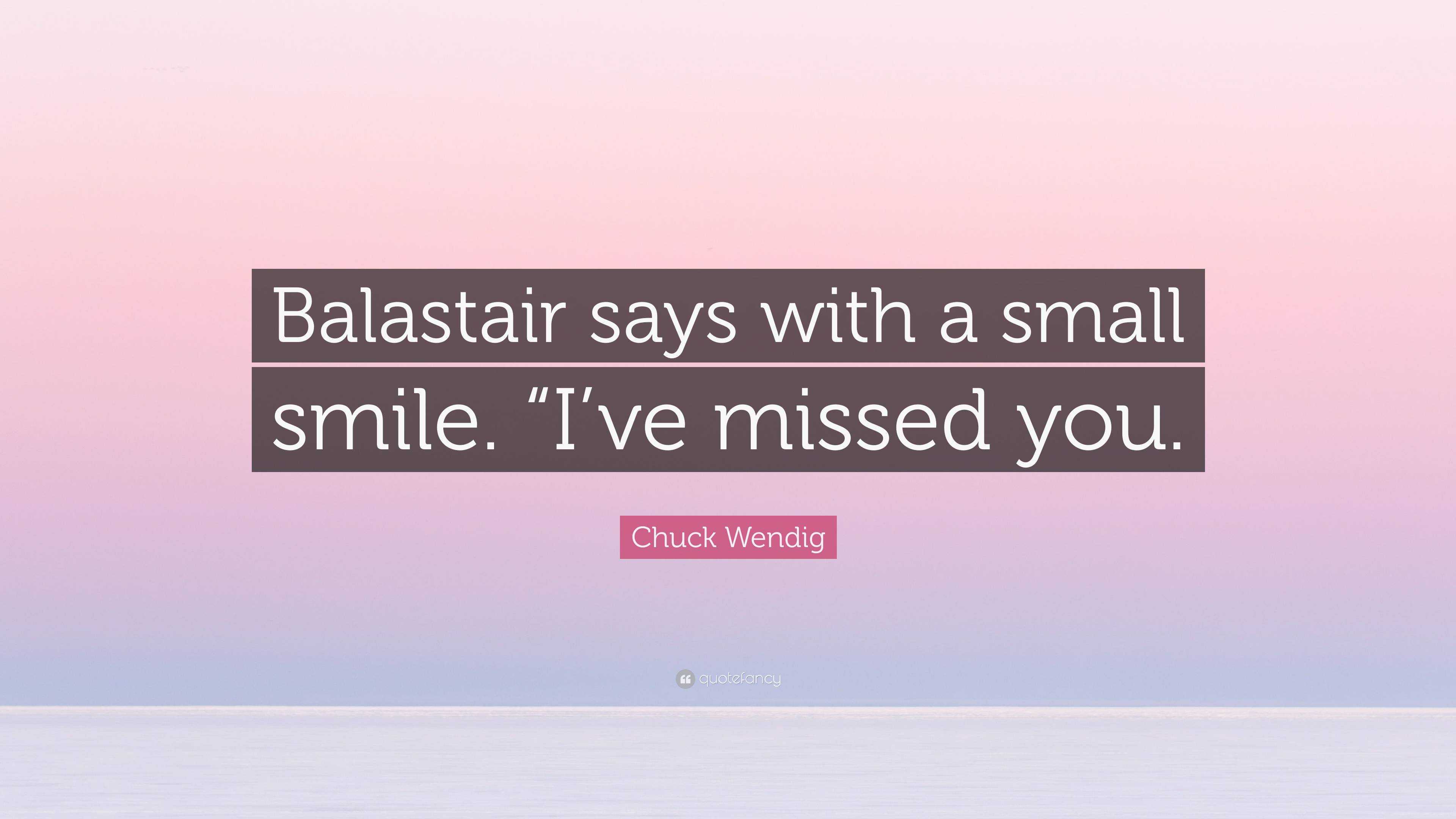 chuck-wendig-quote-balastair-says-with-a-small-smile-i-ve-missed-you