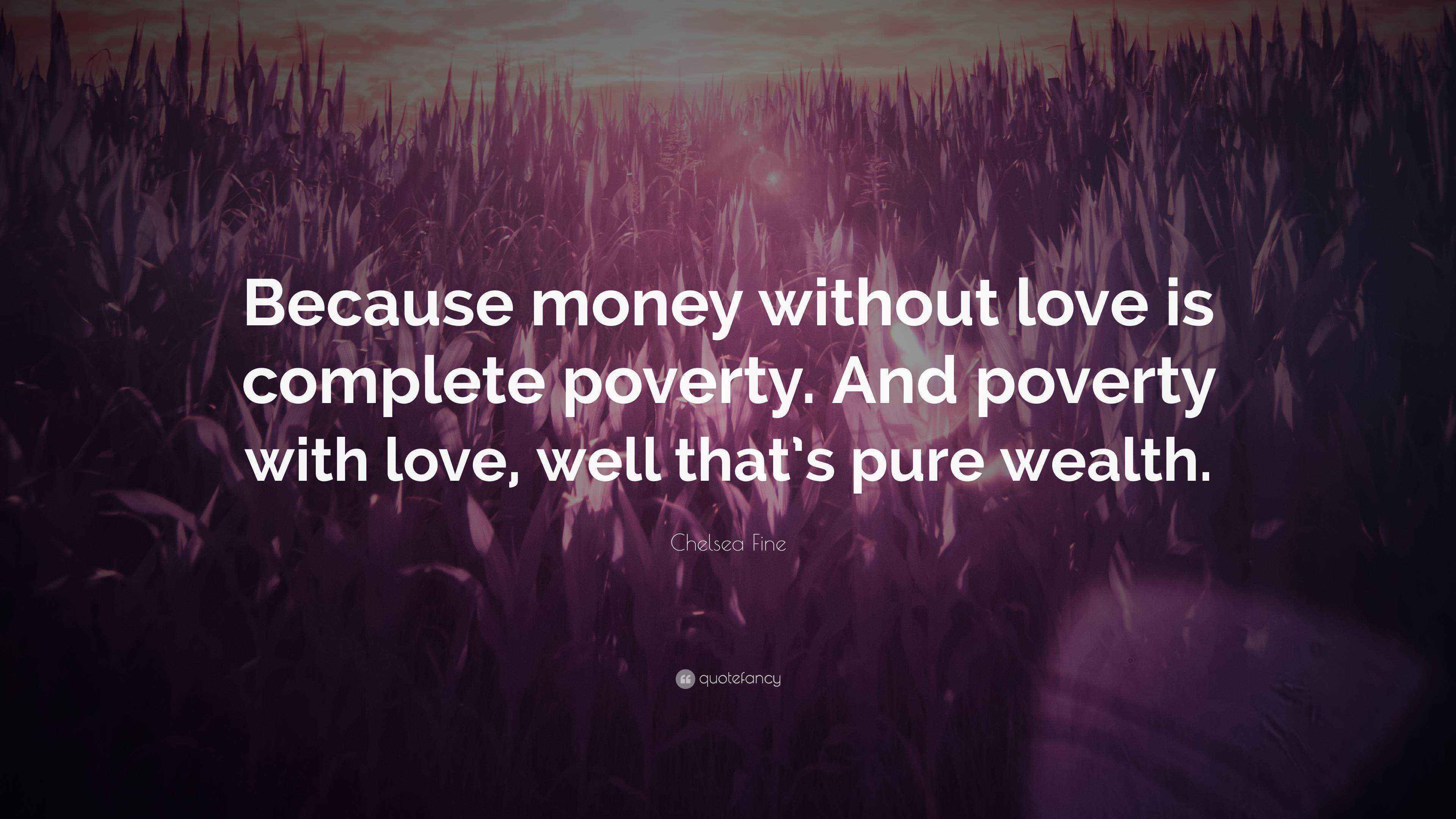 Chelsea Fine Quote: “Because money without love is complete poverty. And  poverty with love, well that's, image size:3840x2160