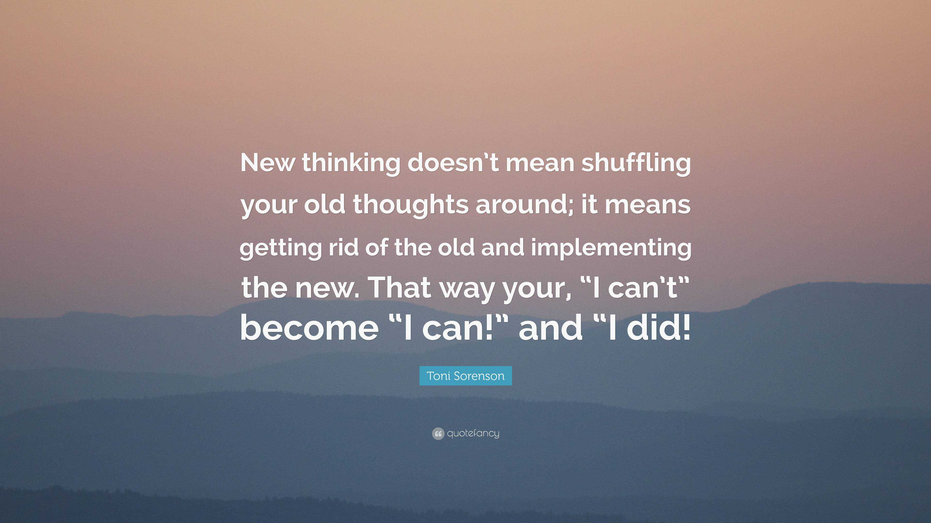 Toni Sorenson Quote: “New thinking doesn’t mean shuffling your old ...