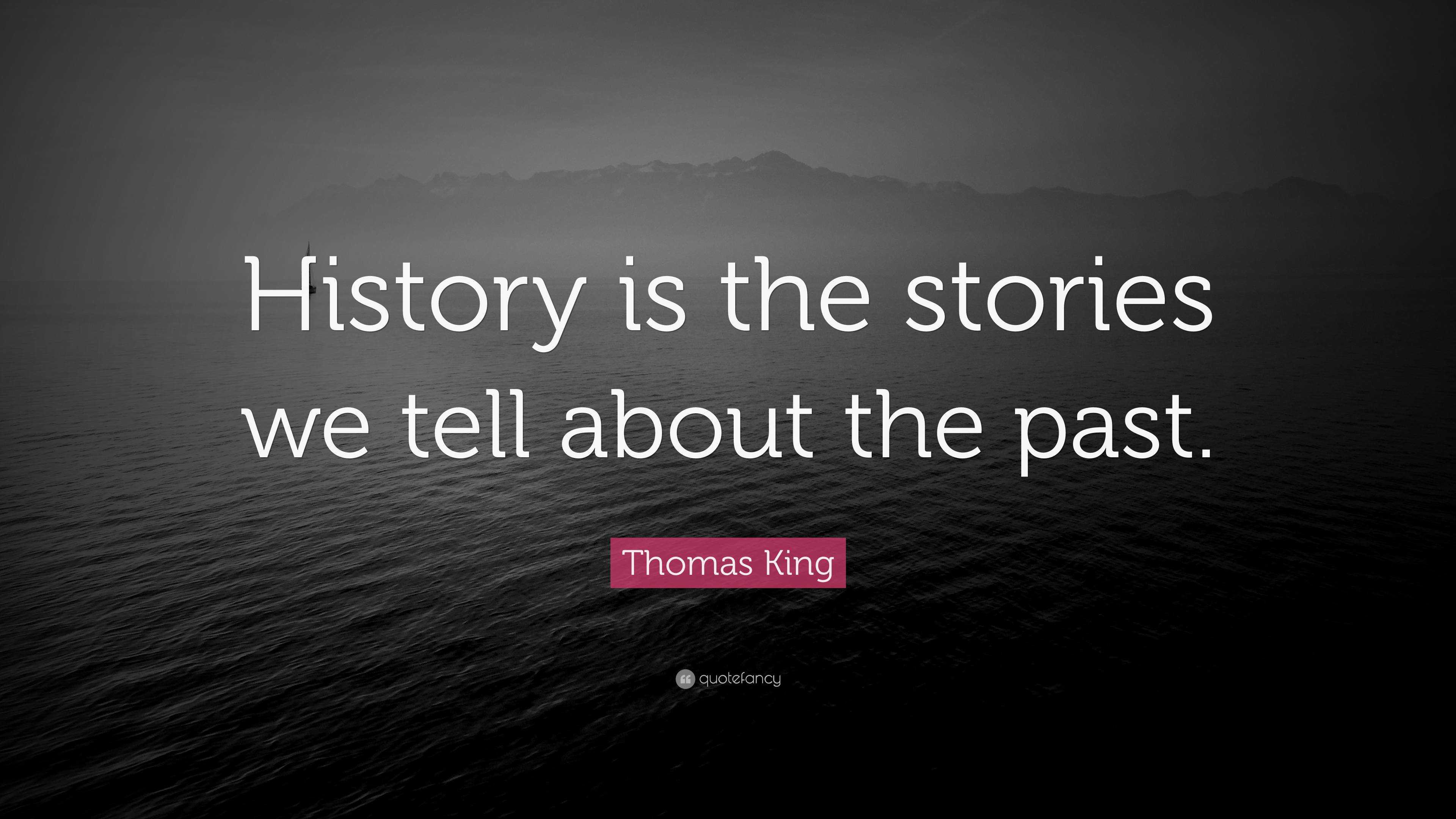 Thomas King Quote: “History is the stories we tell about the past.”