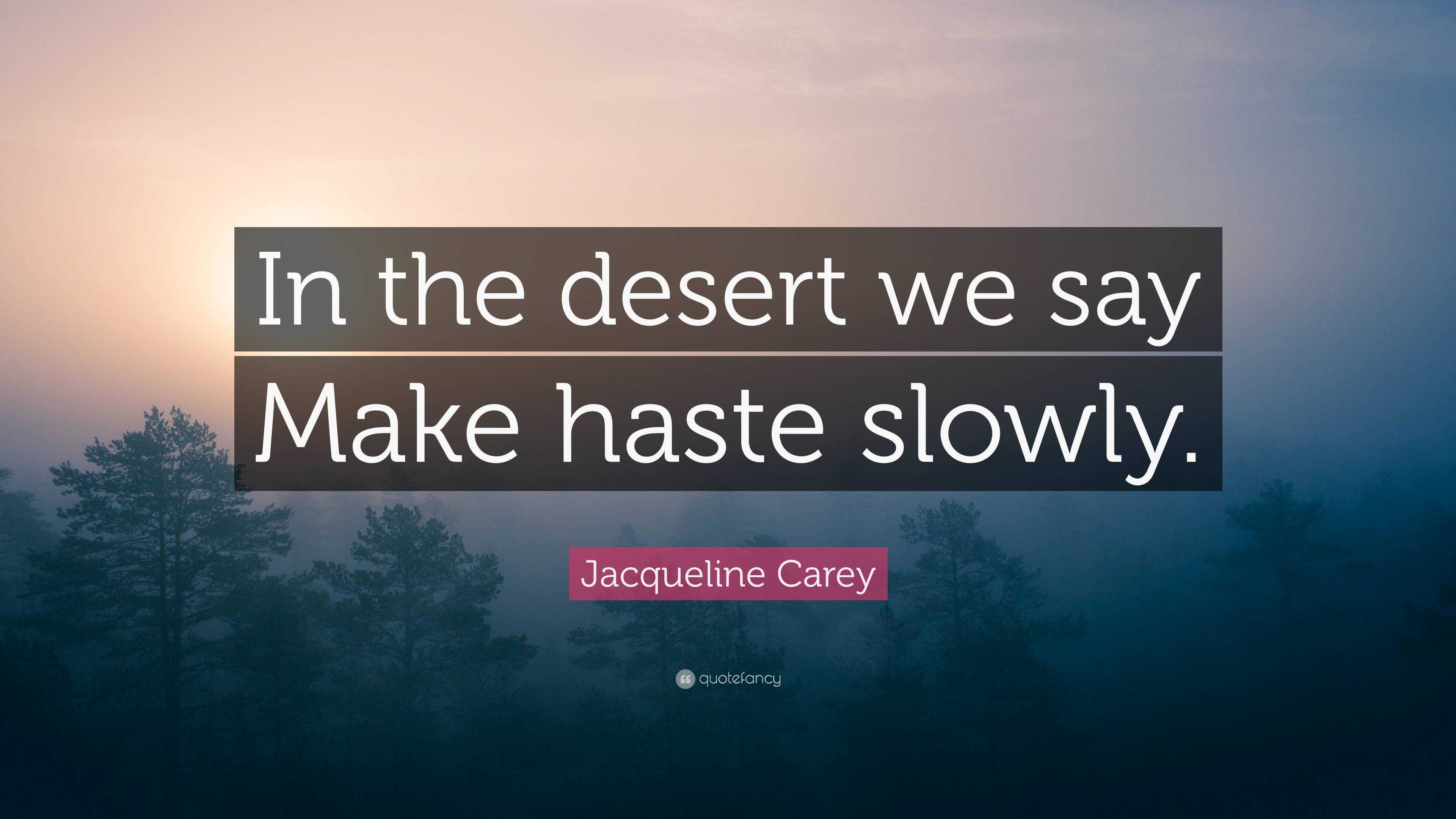 Jacqueline Carey Quote “In the desert we say Make haste slowly.”