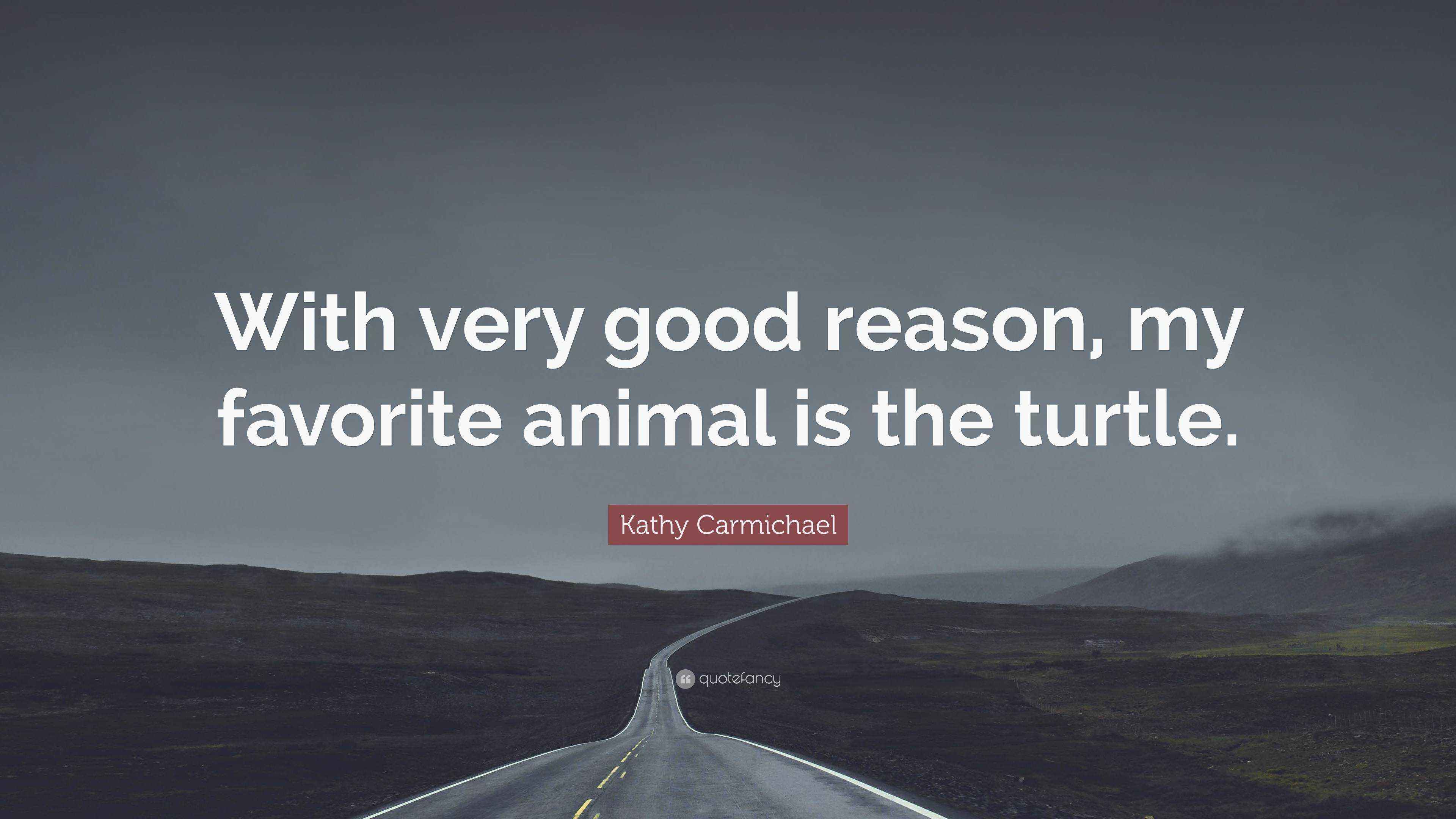 Kathy Carmichael Quote “With very good reason, my favorite animal is