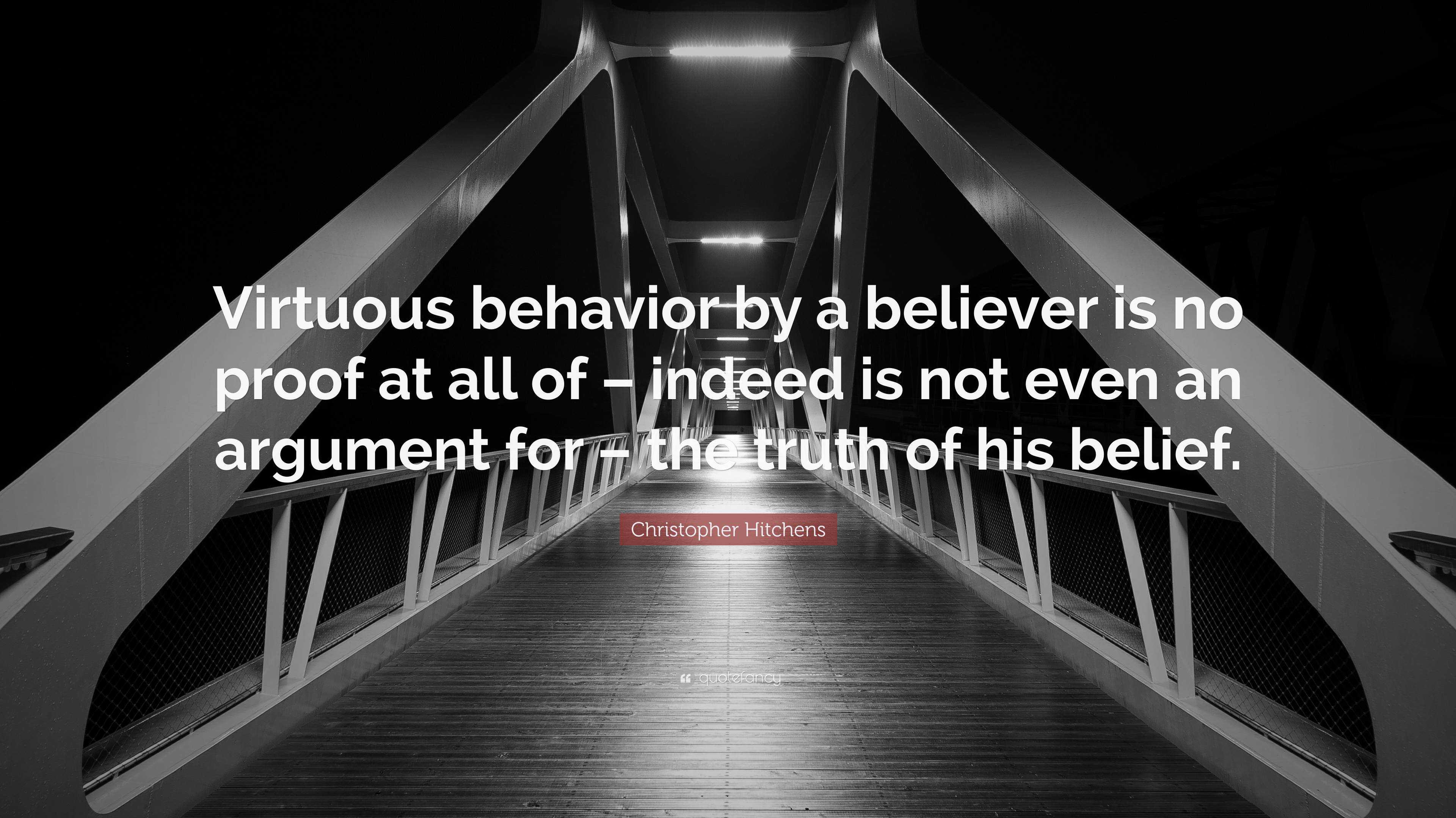 Christopher Hitchens Quote “virtuous Behavior By A Believer Is No Proof At All Of Indeed Is 1017