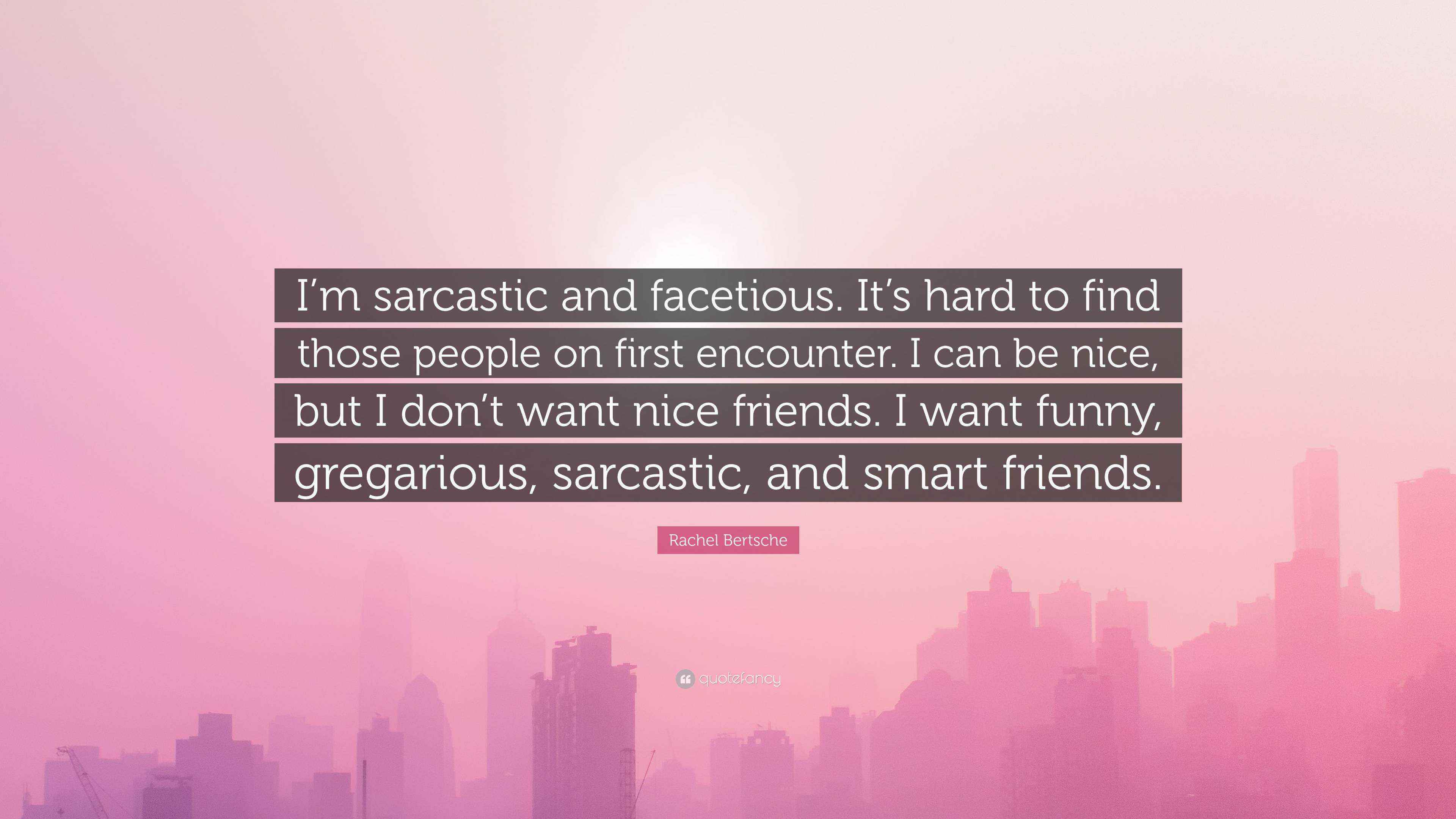 Rachel Bertsche Quote “I’m sarcastic and facetious. It’s hard to find