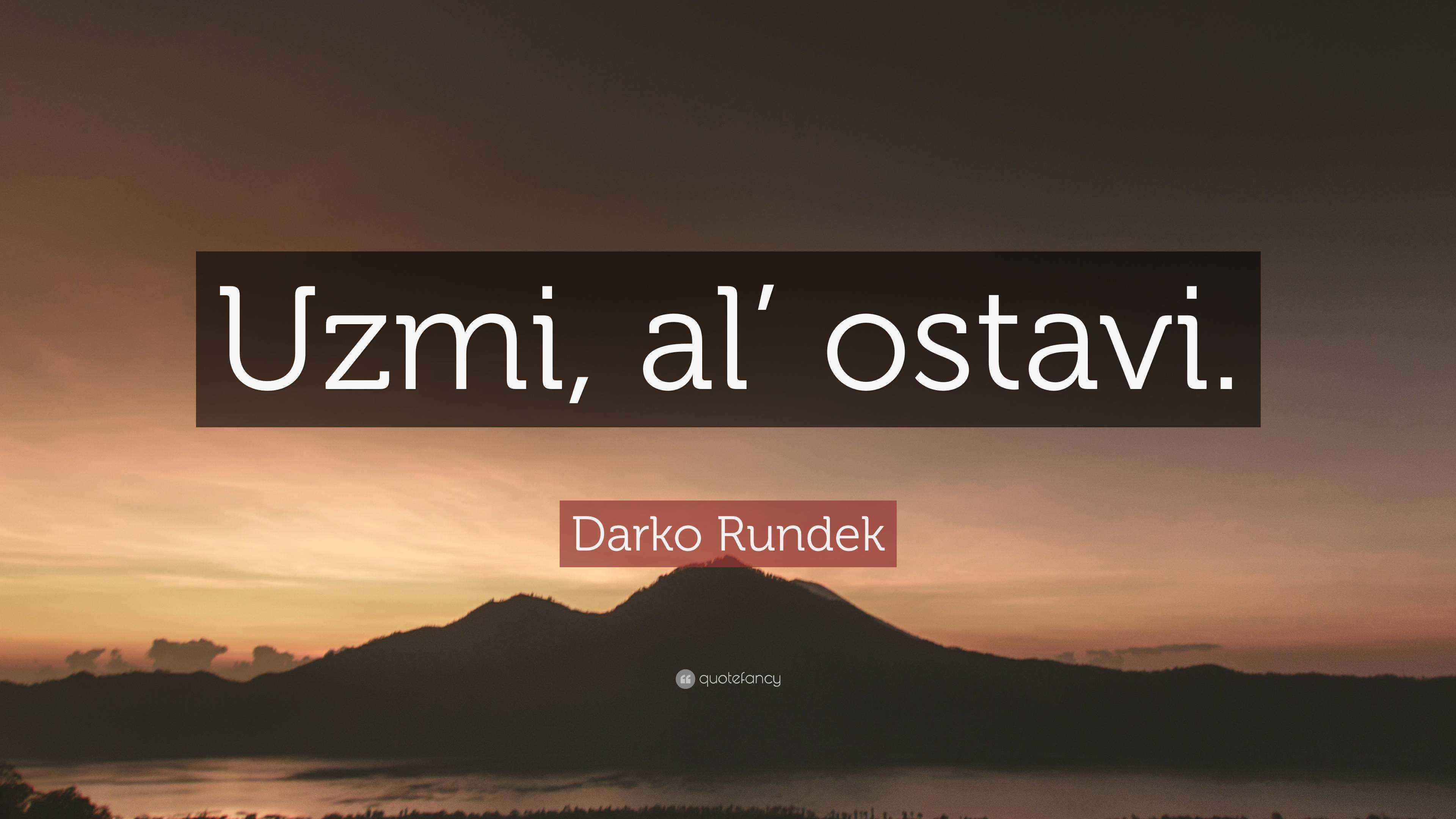 Darko Rundek Quote: “Uzmi, al’ ostavi.”