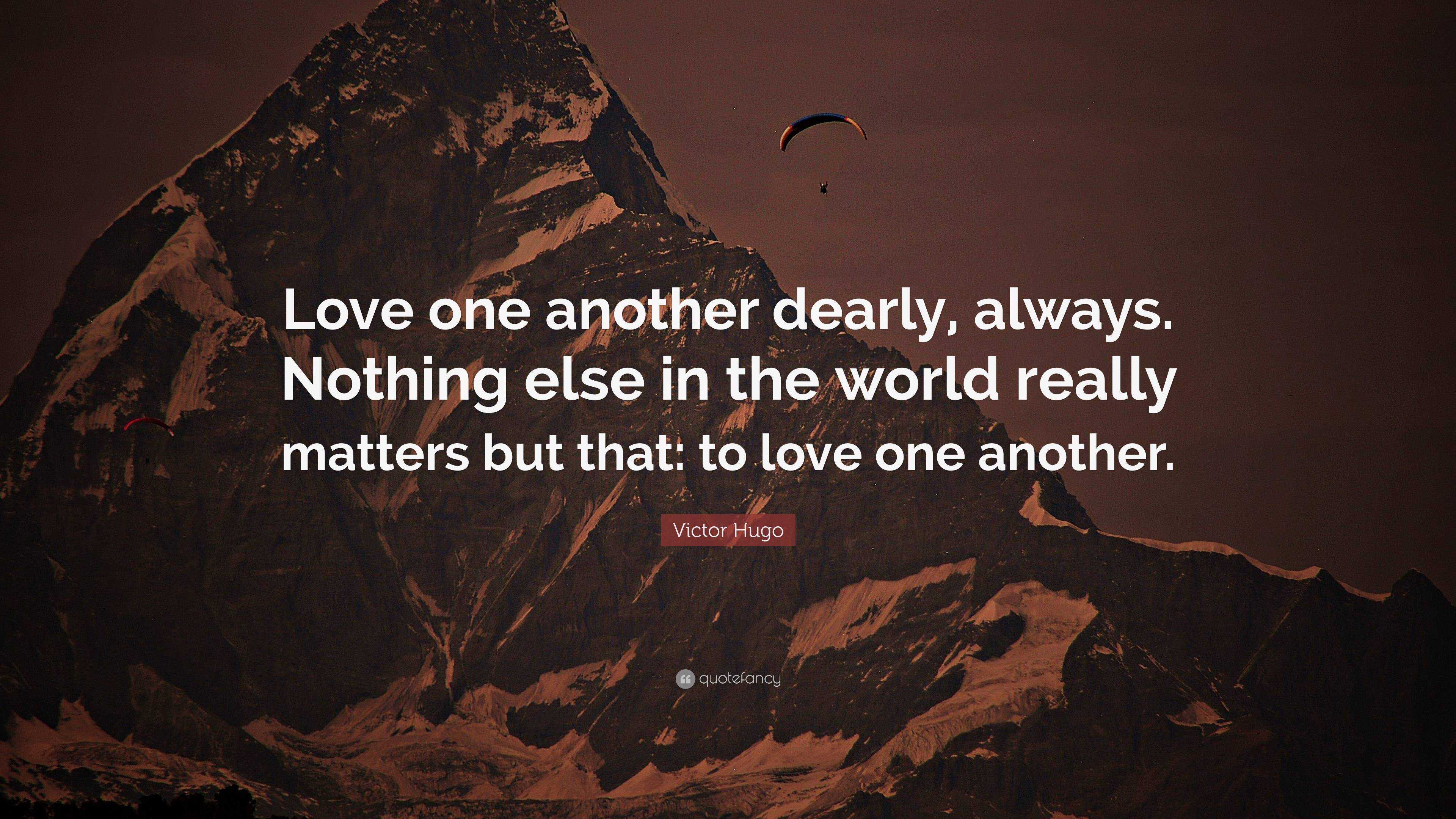 Victor Hugo Quote: “Love one another dearly, always. Nothing else in ...