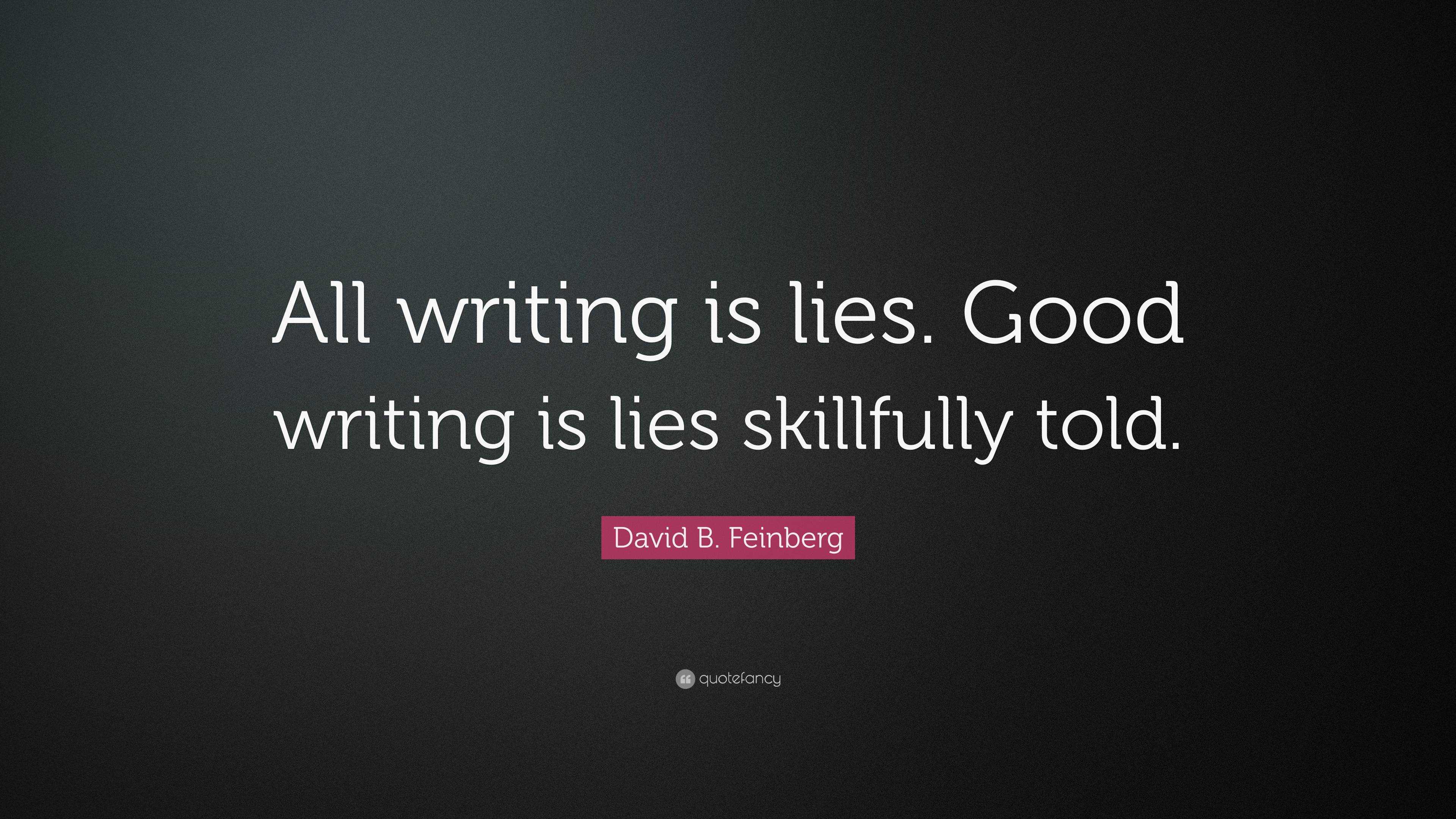 David B. Feinberg Quote: “All writing is lies. Good writing is lies ...