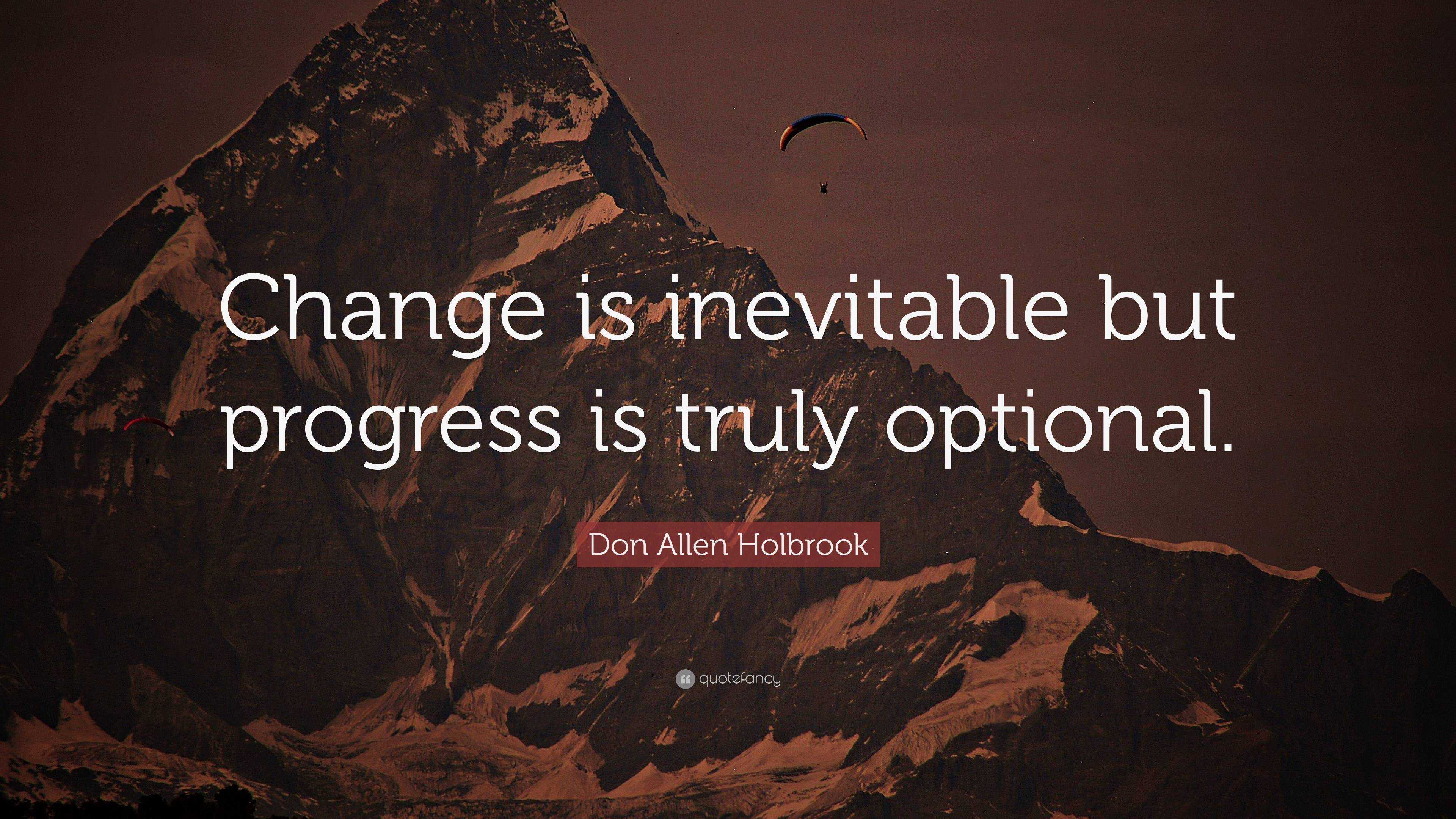 Don Allen Holbrook Quote: “change Is Inevitable But Progress Is Truly 