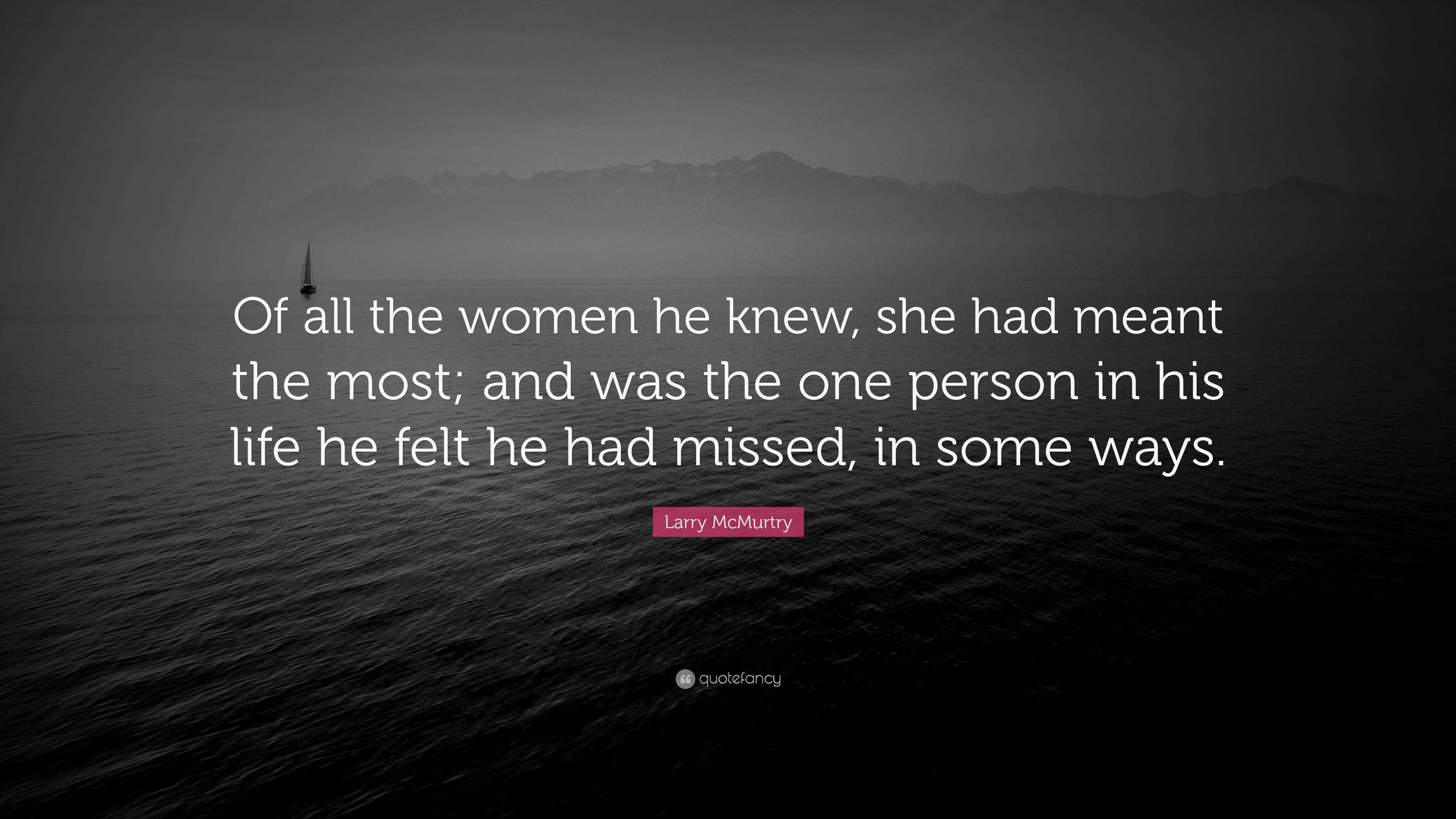 Larry Mcmurtry Quote “of All The Women He Knew She Had Meant The Most