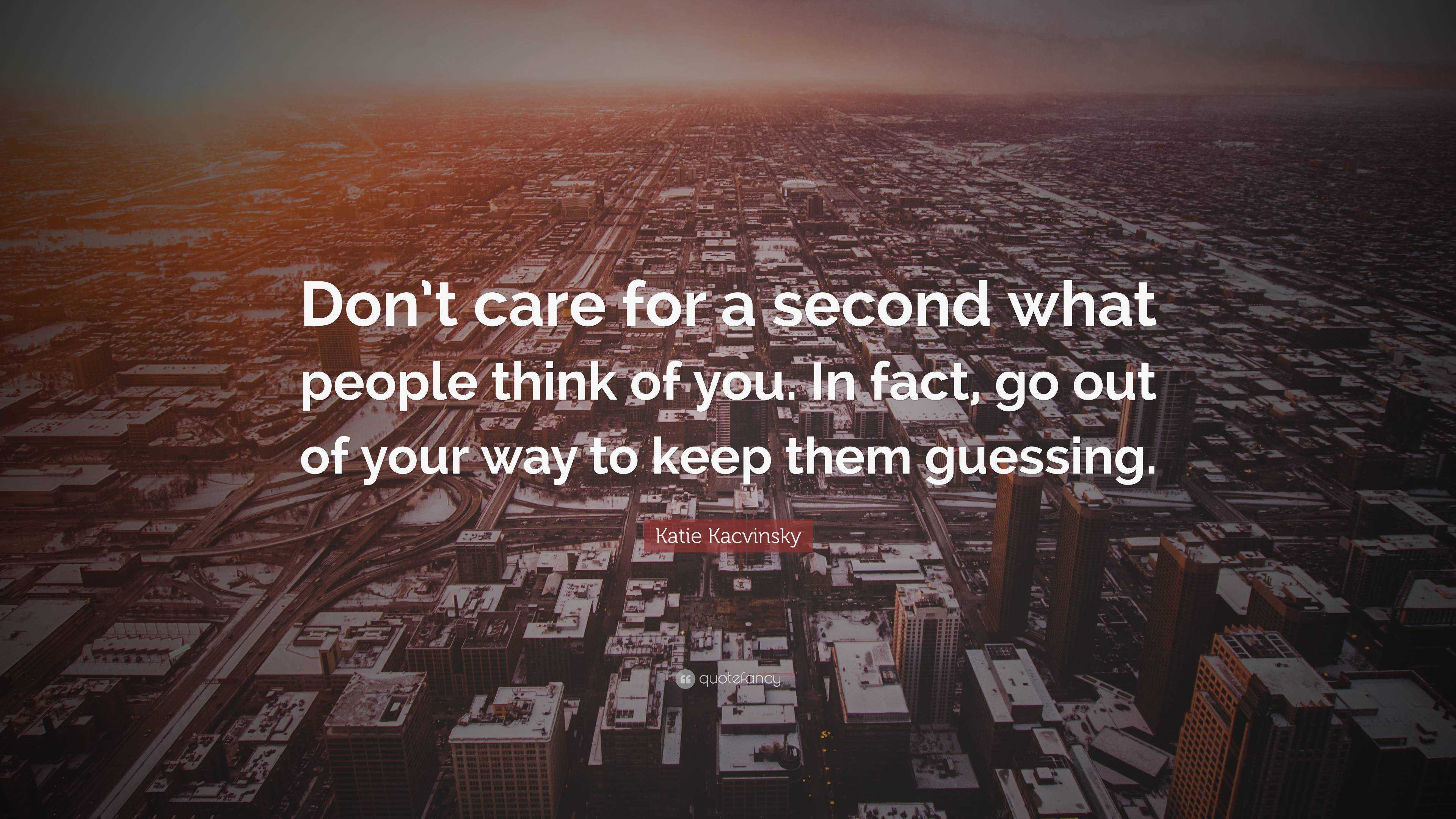 Katie Kacvinsky Quote: “Don’t care for a second what people think of ...