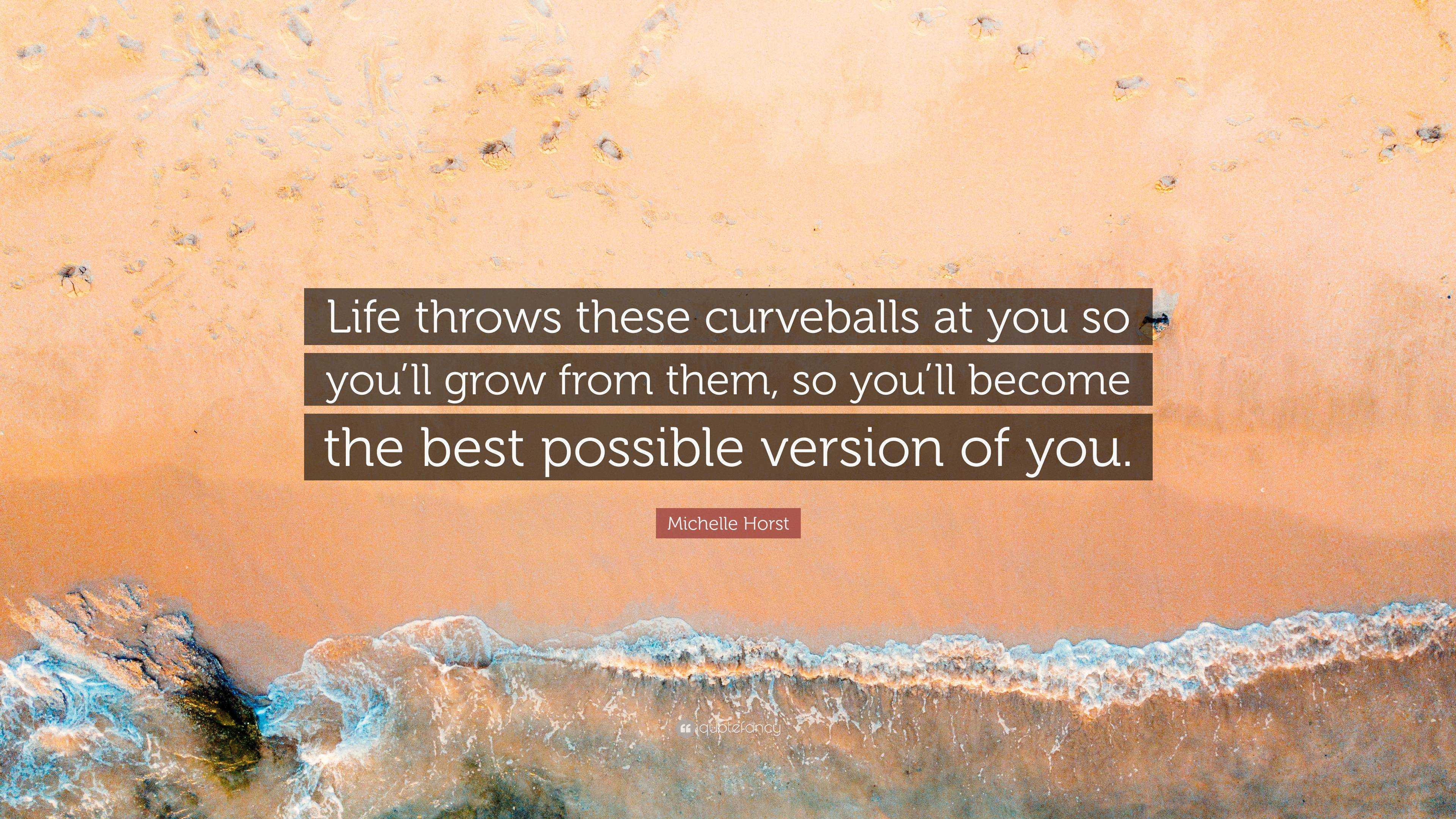 Michelle Horst Quote “life Throws These Curveballs At You So Youll