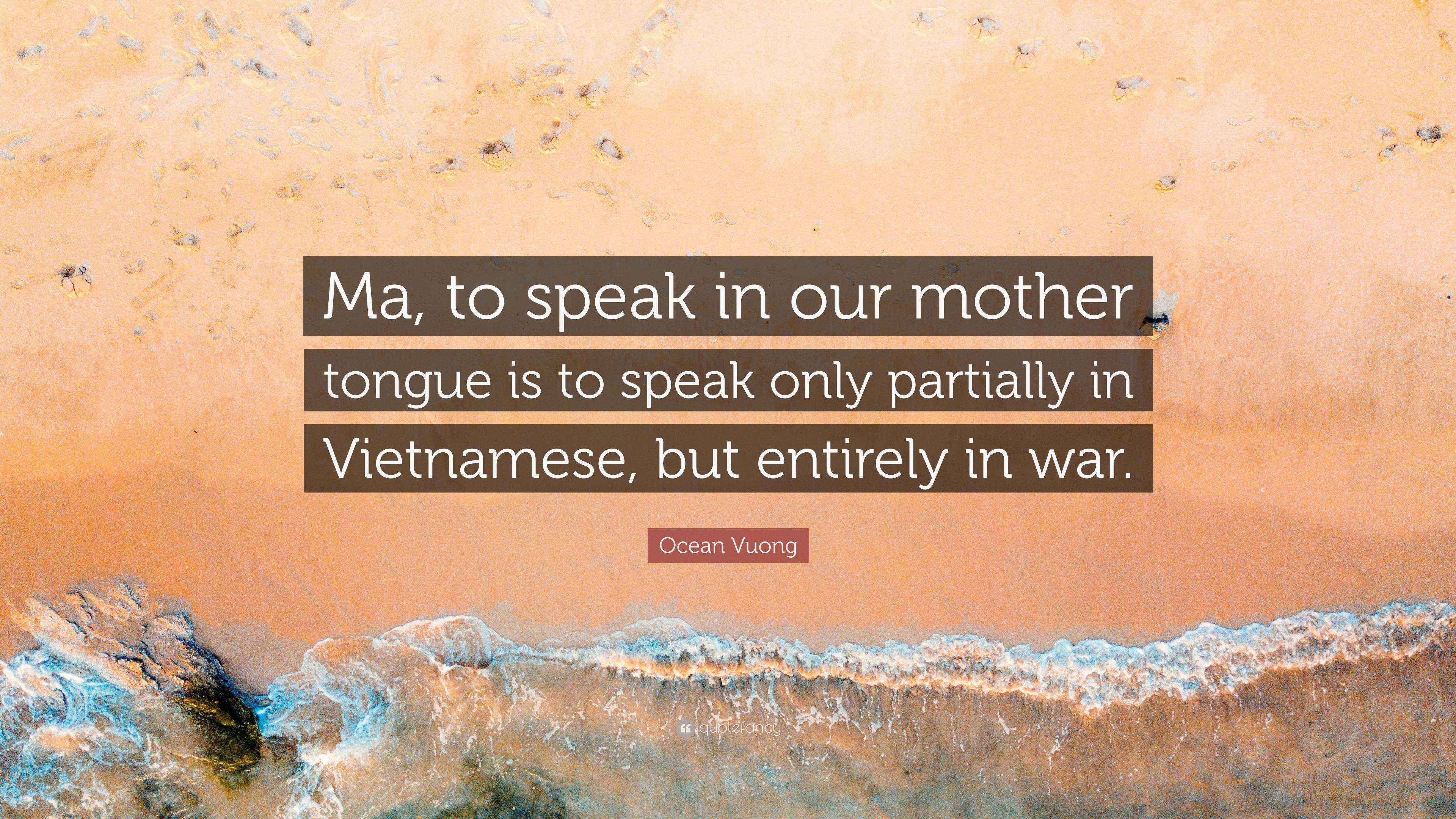 Ocean Vuong Quote “Ma, to speak in our mother tongue is to speak only