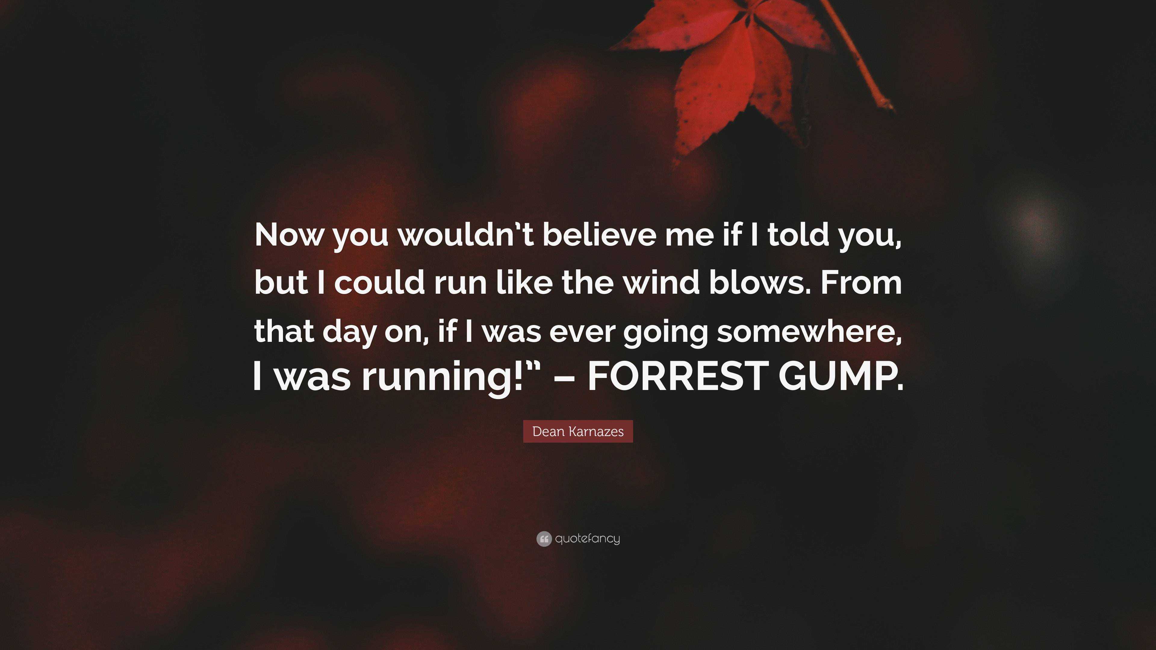 Dean Karnazes Quote “Now you wouldn’t believe me if I told you, but I