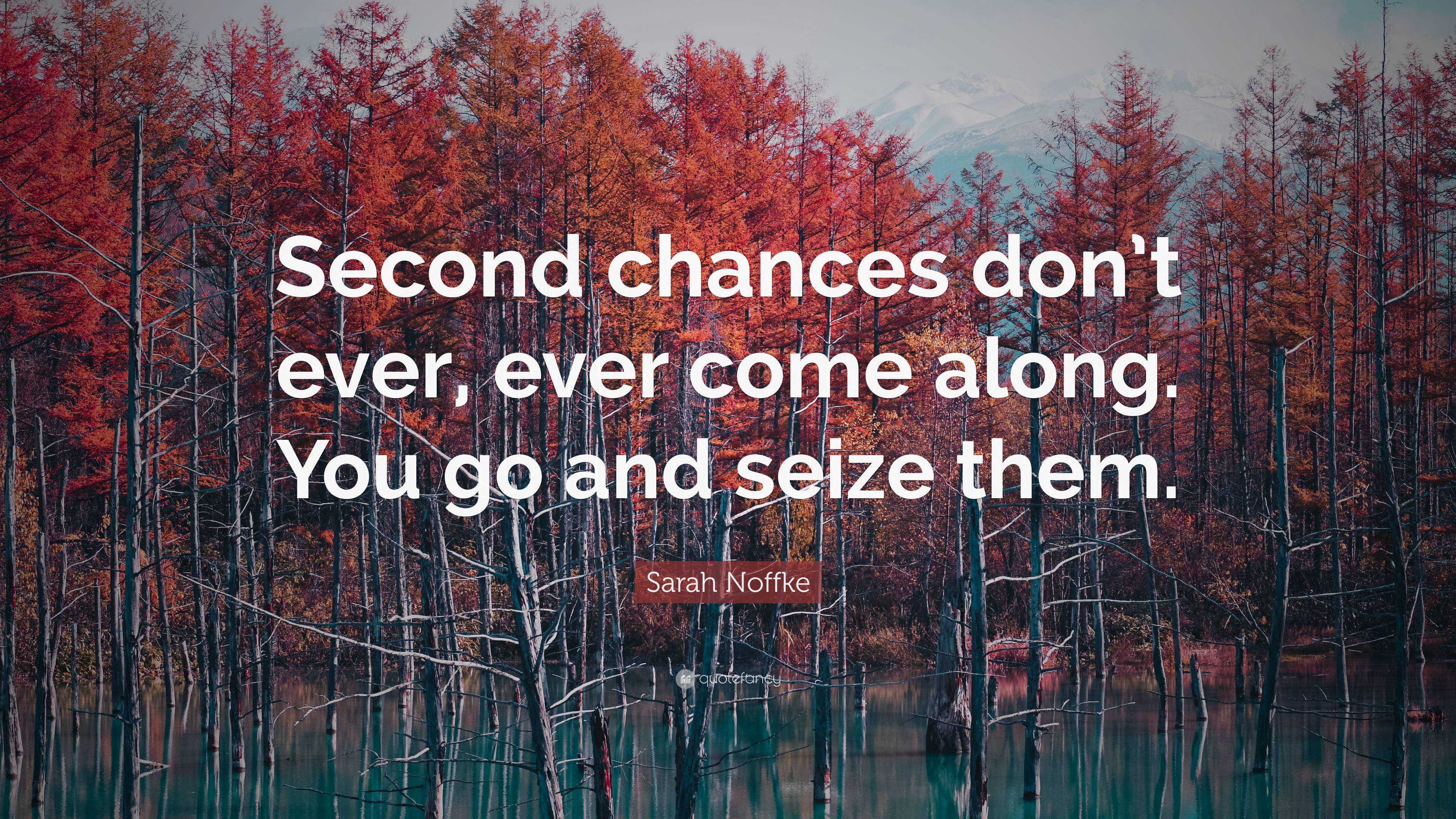 Sarah Noffke Quote: “Second chances don’t ever, ever come along. You go ...