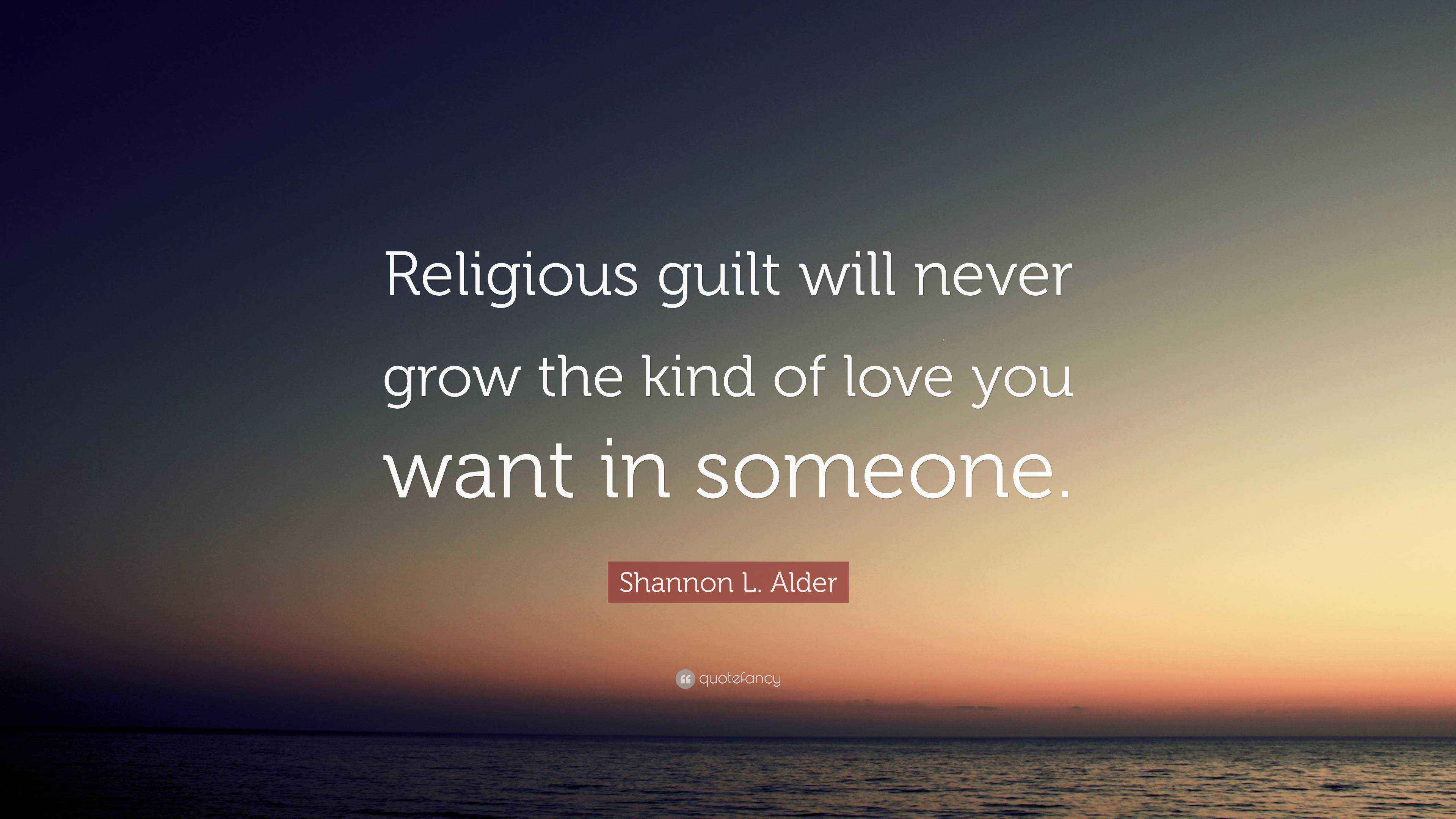 Shannon L. Alder Quote “Religious guilt will never grow the kind of