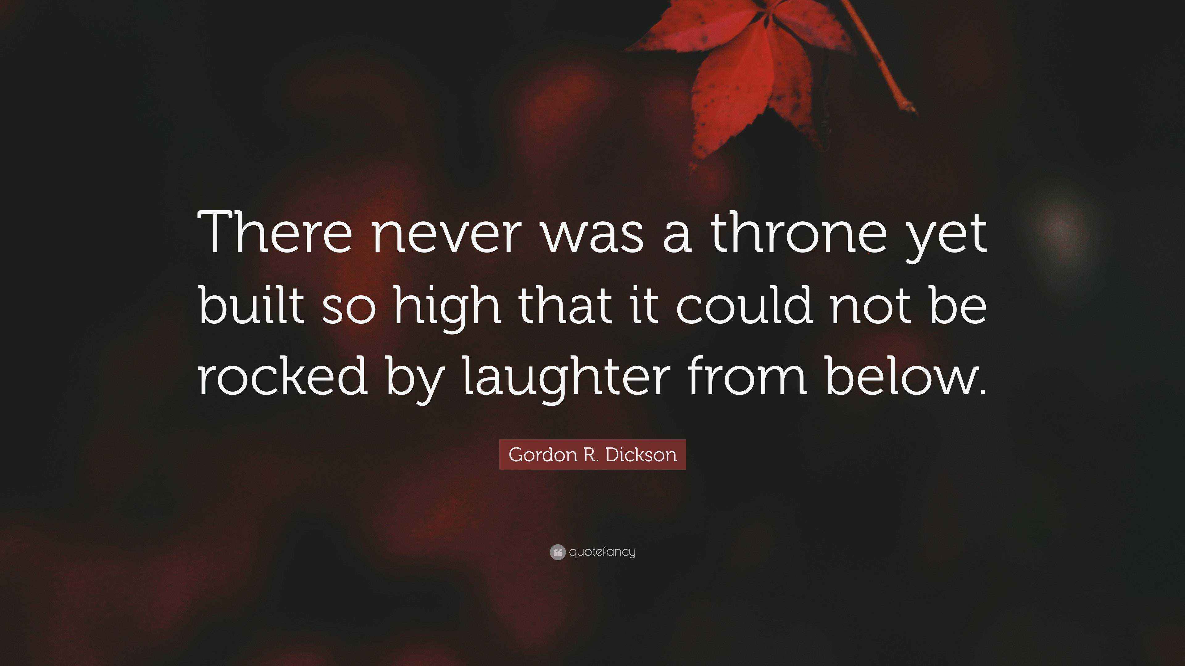 Gordon R. Dickson Quote “There never was a throne yet built so high that it could not be rocked