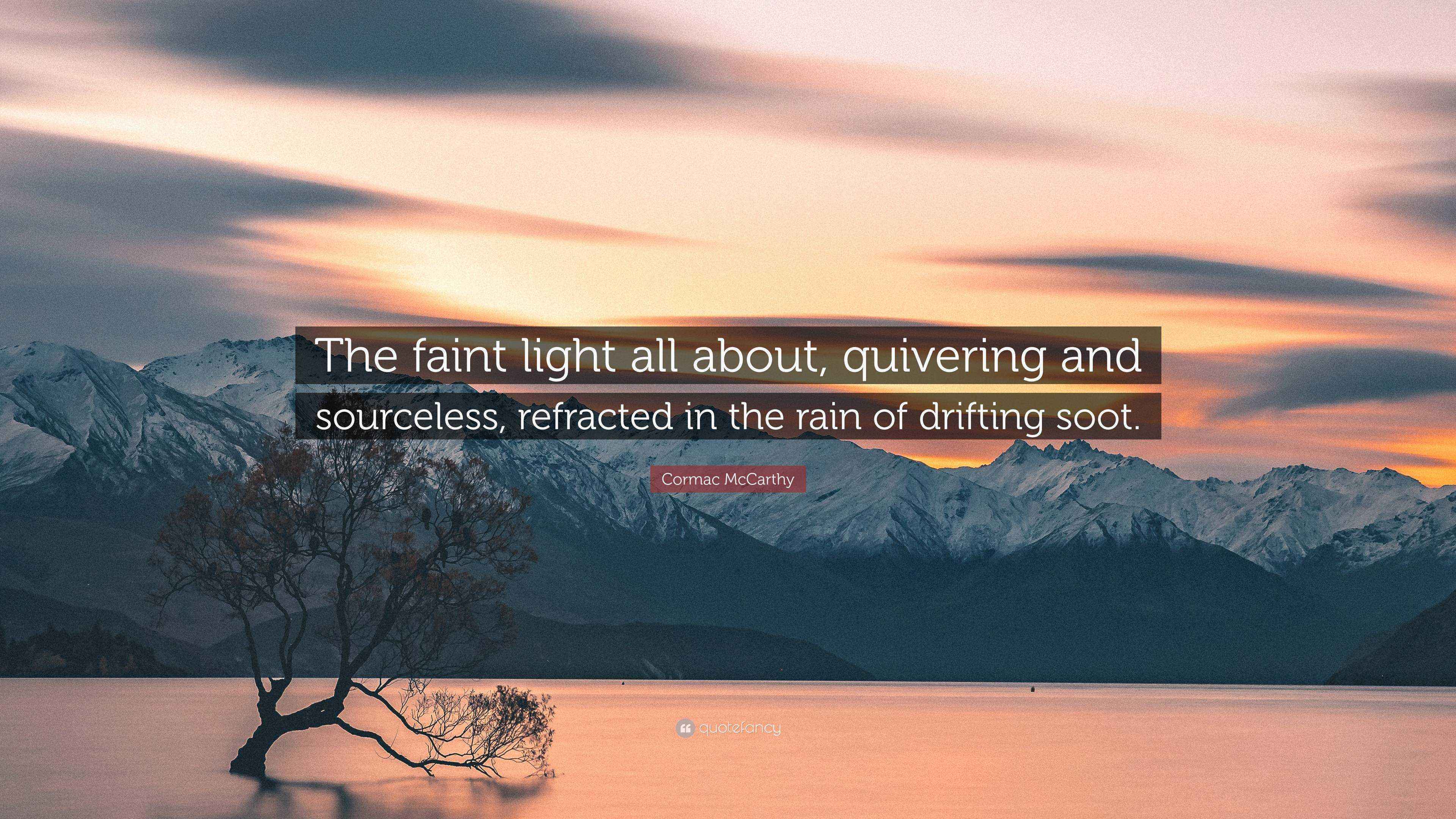 Sourceless Light Cormac McCarthy Quote: โThe faint light all about, quivering and ...