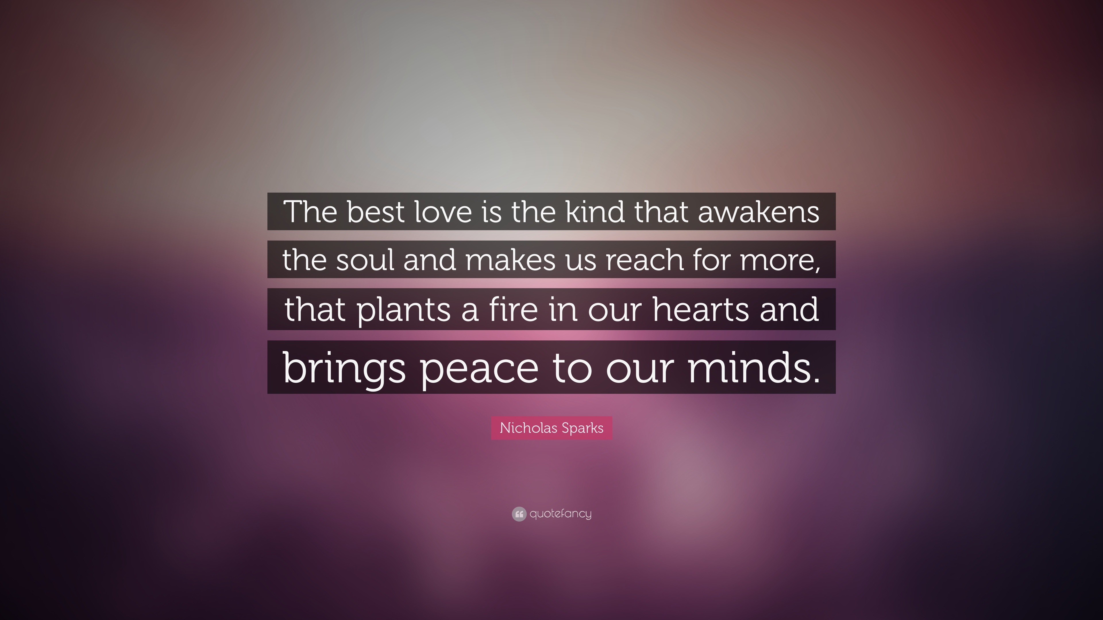 Nicholas Sparks Quote “The best love is the kind that awakens the soul and