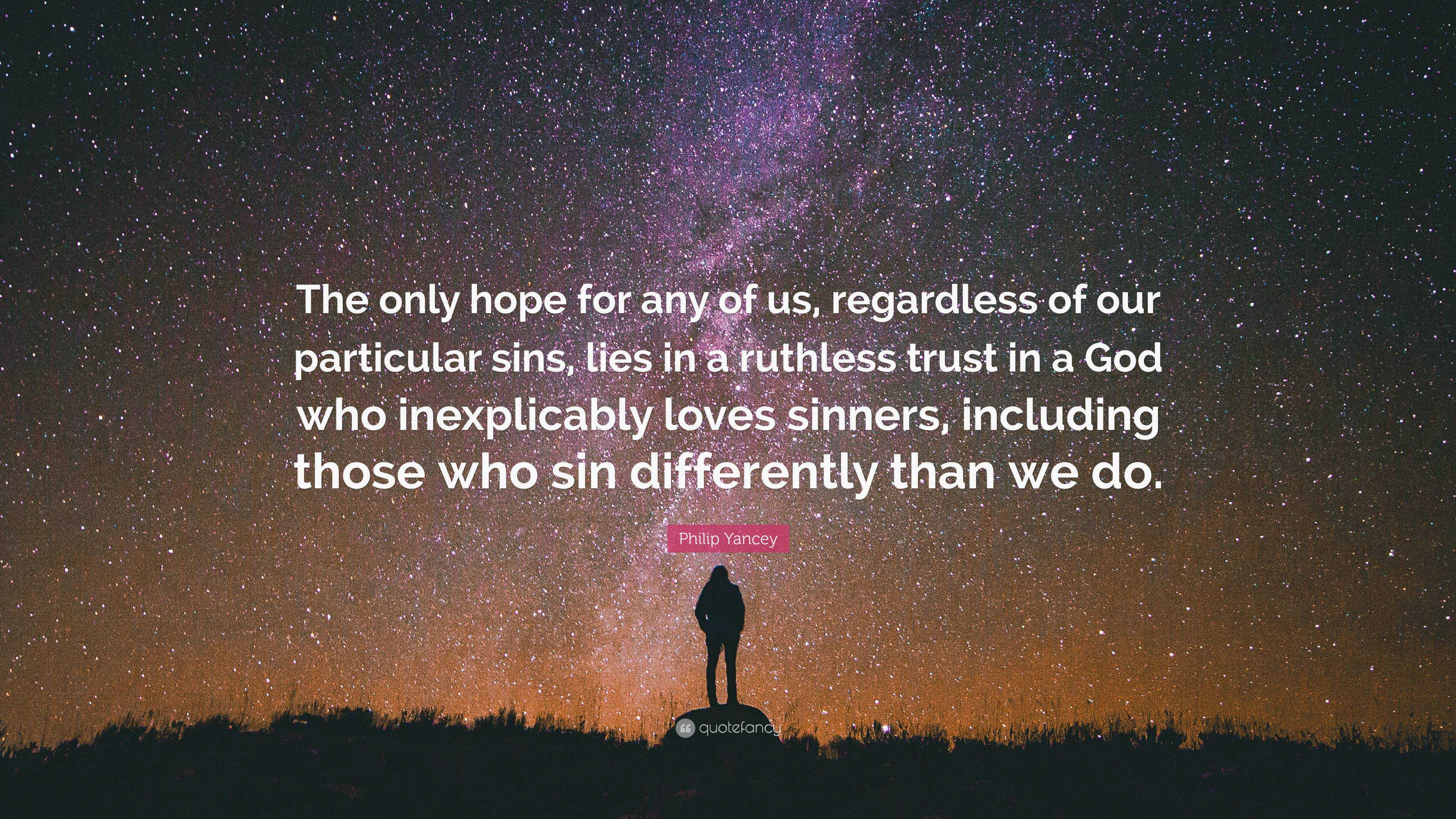 Philip Yancey Quote: “The only hope for any of us, regardless of our ...