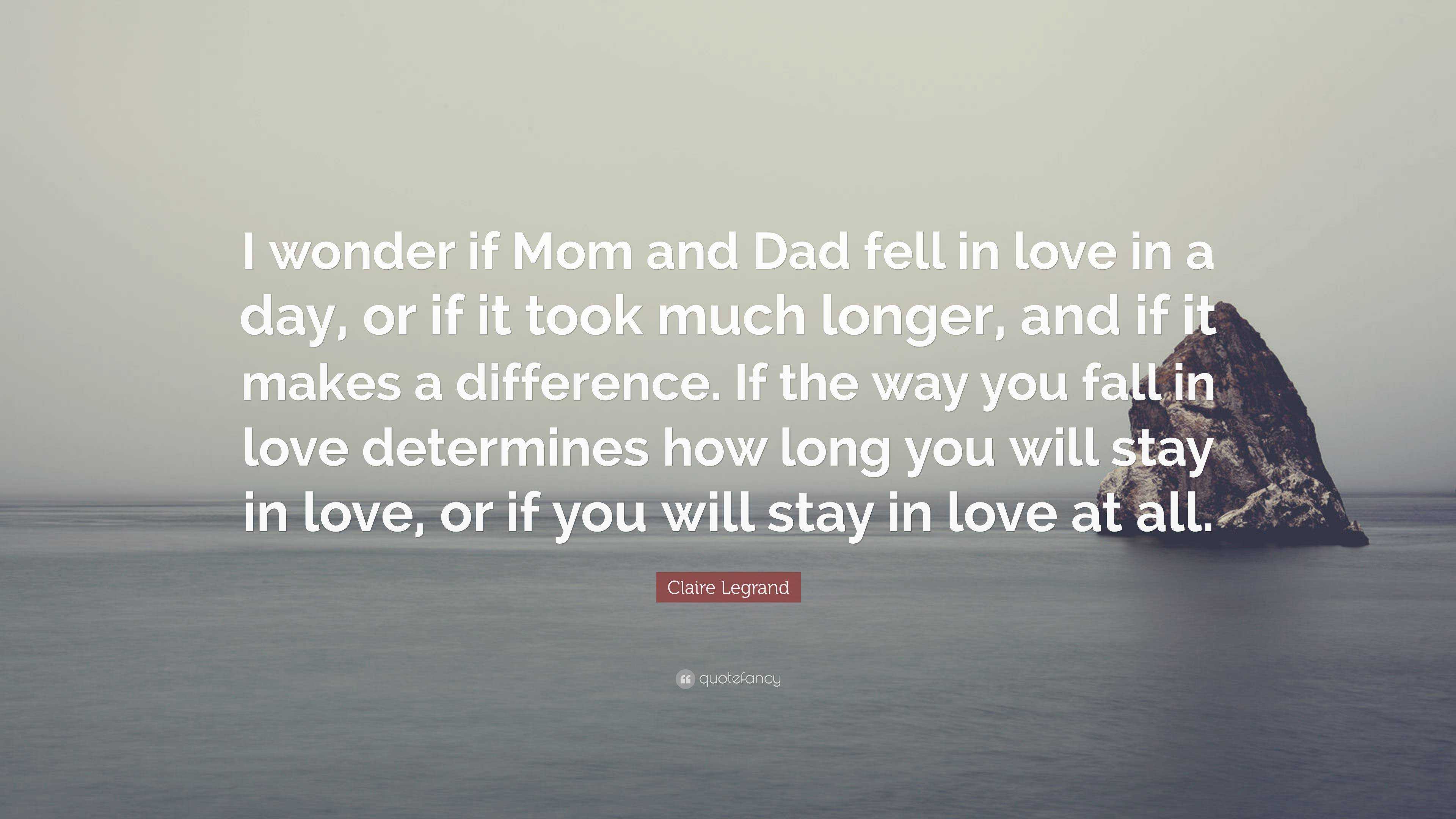 Claire Legrand Quote: “I wonder if Mom and Dad fell in love in a day, or if  it took much longer, and if it makes a difference. If the way you f...”