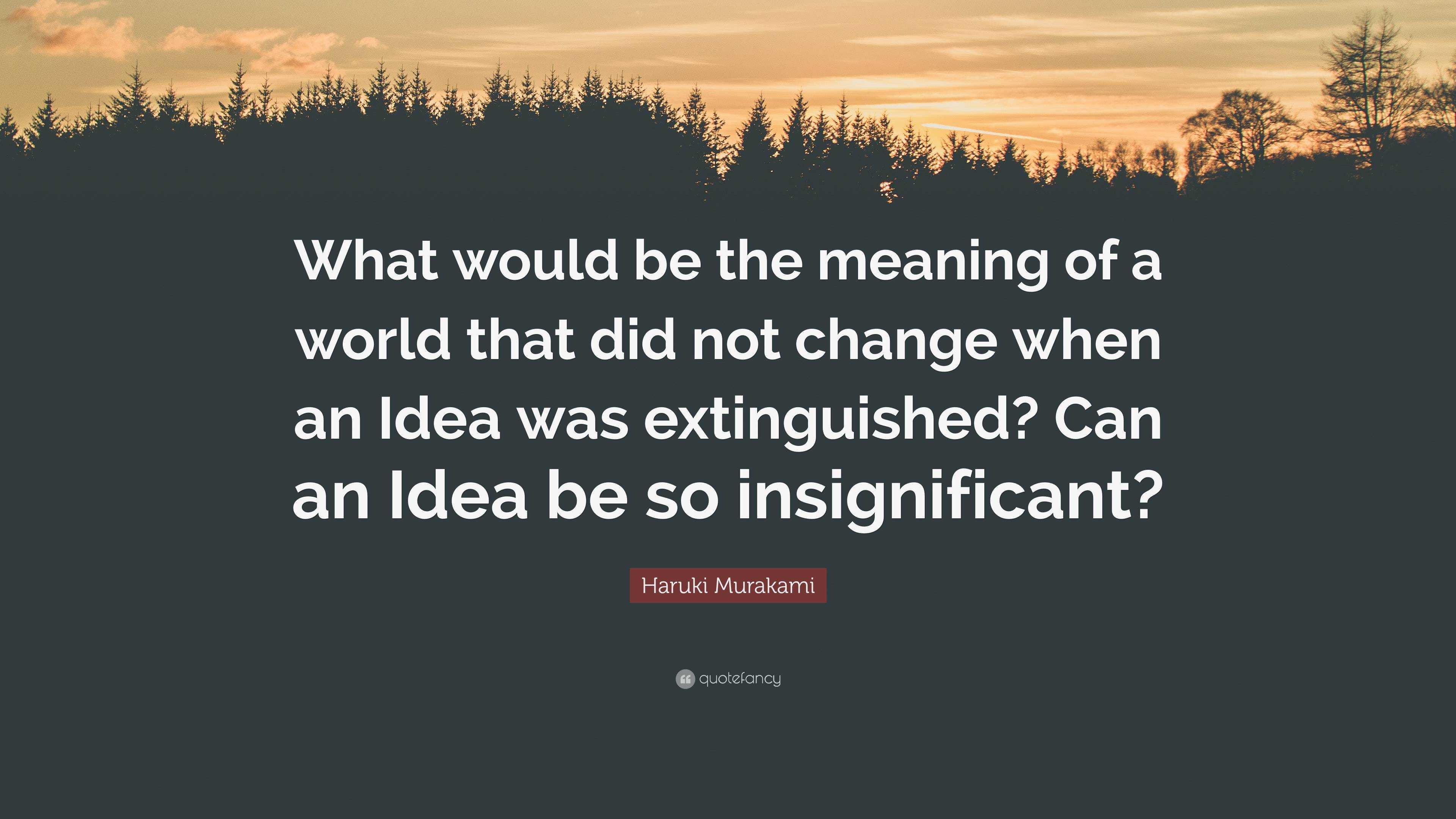 Haruki Murakami Quote: “What would be the meaning of a world that did ...