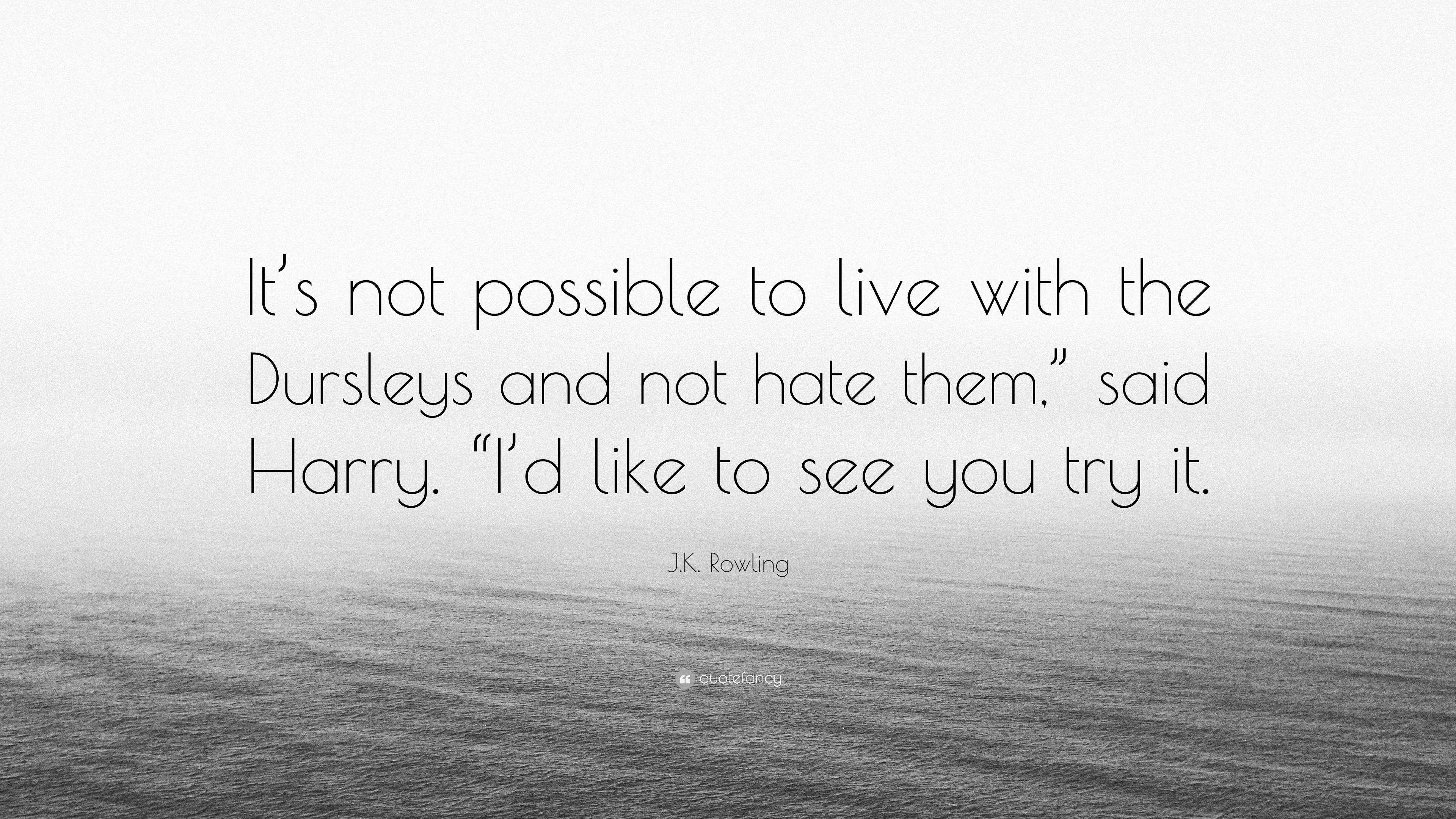 J.K. Rowling Quote: “It’s not possible to live with the Dursleys and ...