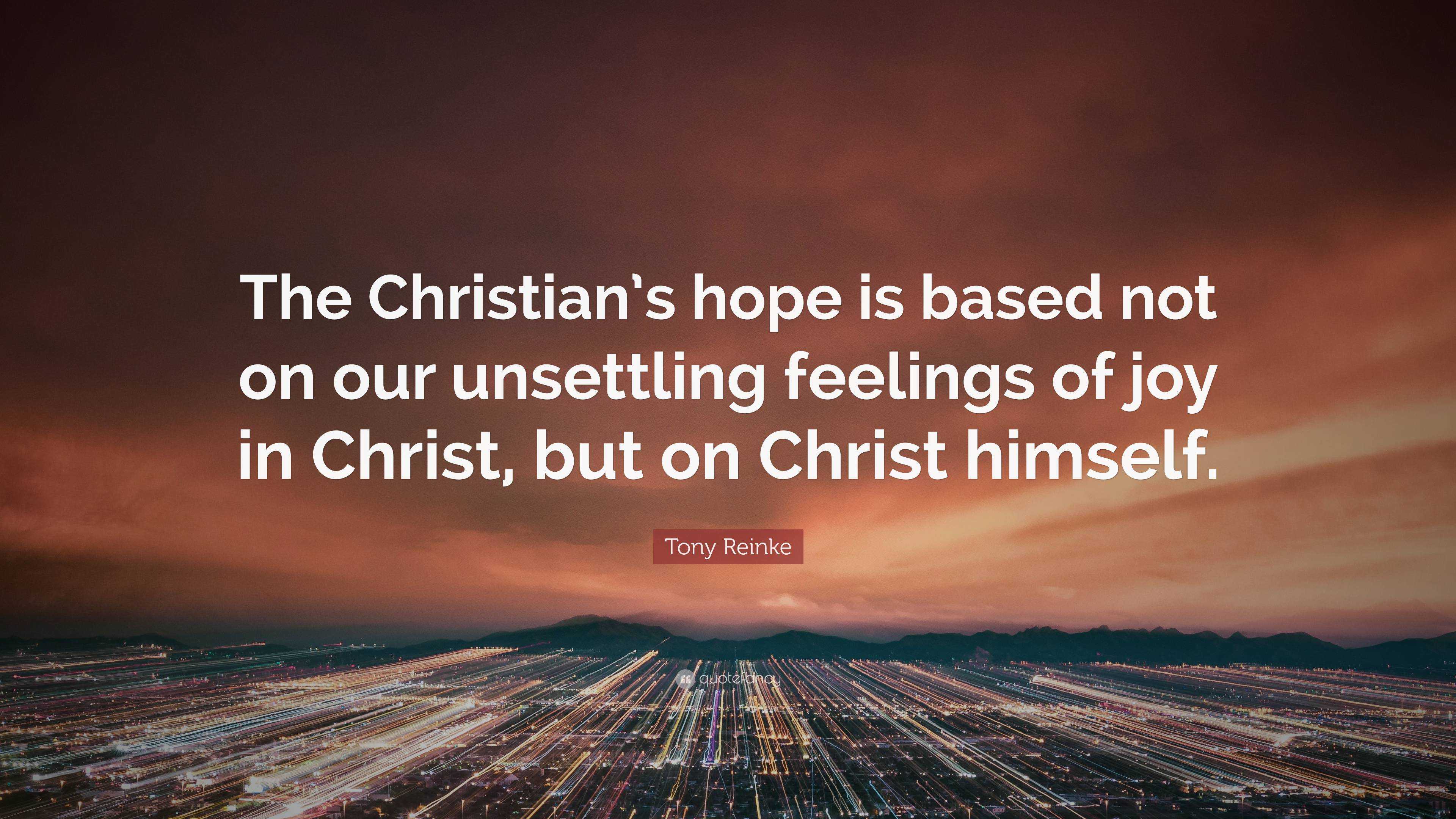 Tony Reinke Quote: “The Christian’s hope is based not on our unsettling ...