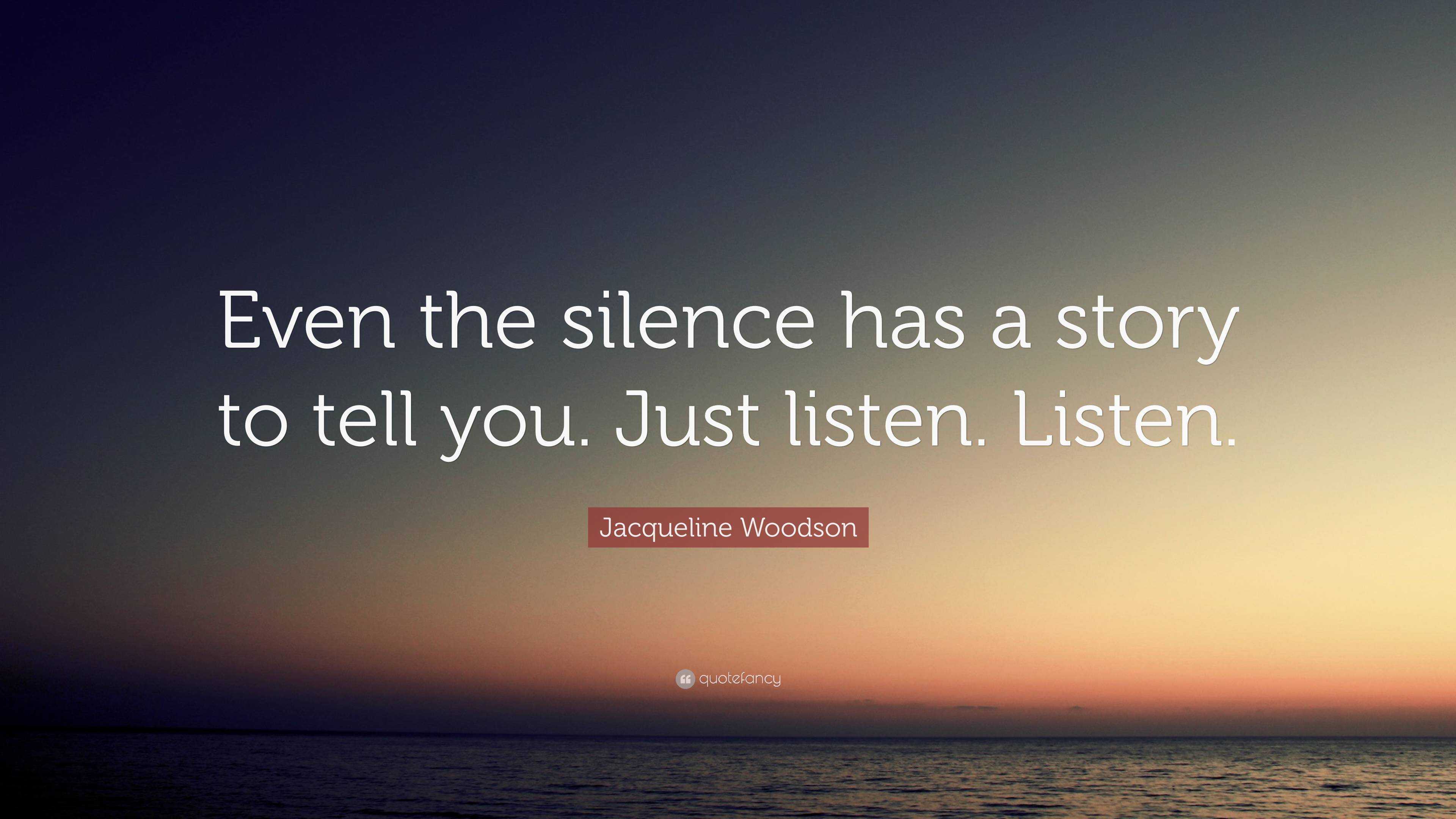 Jacqueline Woodson Quote: “Even the silence has a story to tell you ...