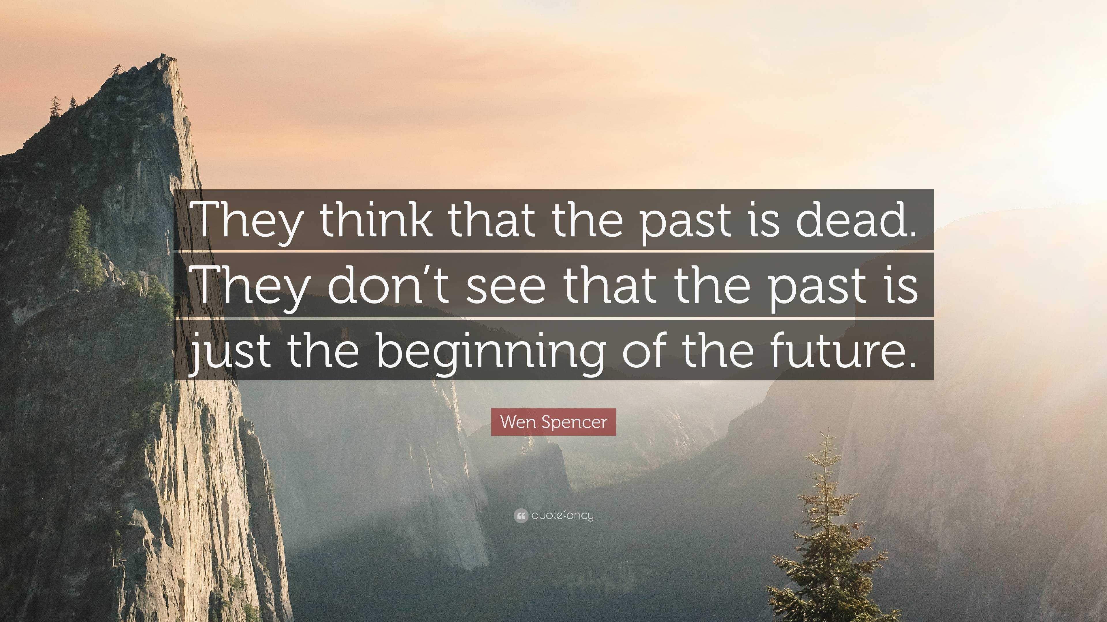 Wen Spencer Quote: “They think that the past is dead. They don’t see ...