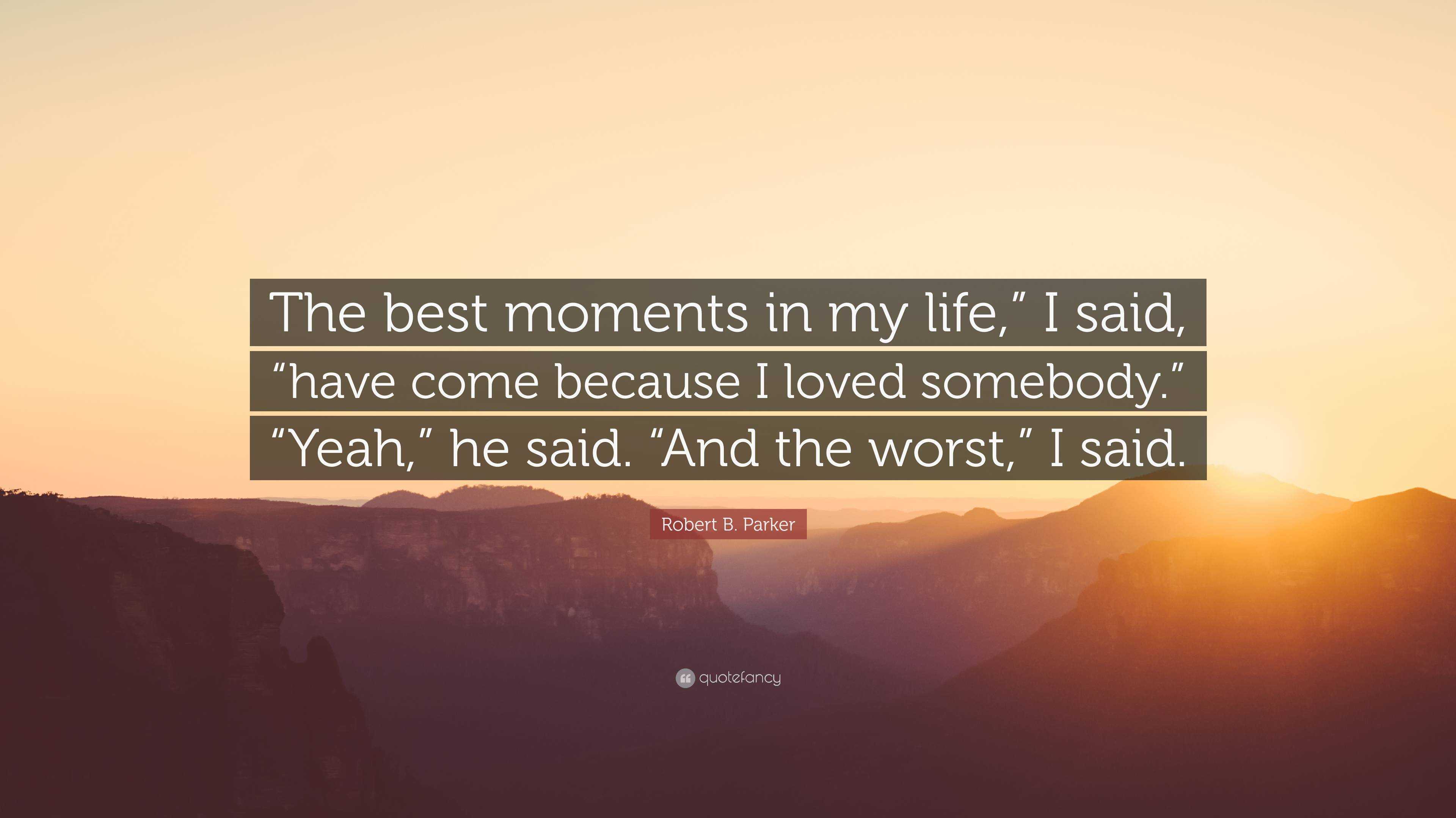 Robert B. Parker Quote: “The best moments in my life,” I said, “have ...